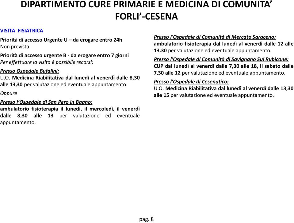 Presso l Ospedale di San Pero in Bagno: ambulatorio fisioterapia il lunedì, il mercoledì, il venerdì dalle 8,30 alle 13 per valutazione ed eventuale appuntamento.