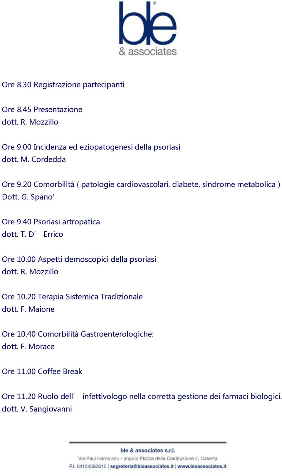 00 Aspetti demoscopici della psoriasi dott. R. Mozzillo Ore 10.20 Terapia Sistemica Tradizionale dott. F. Maione Ore 10.
