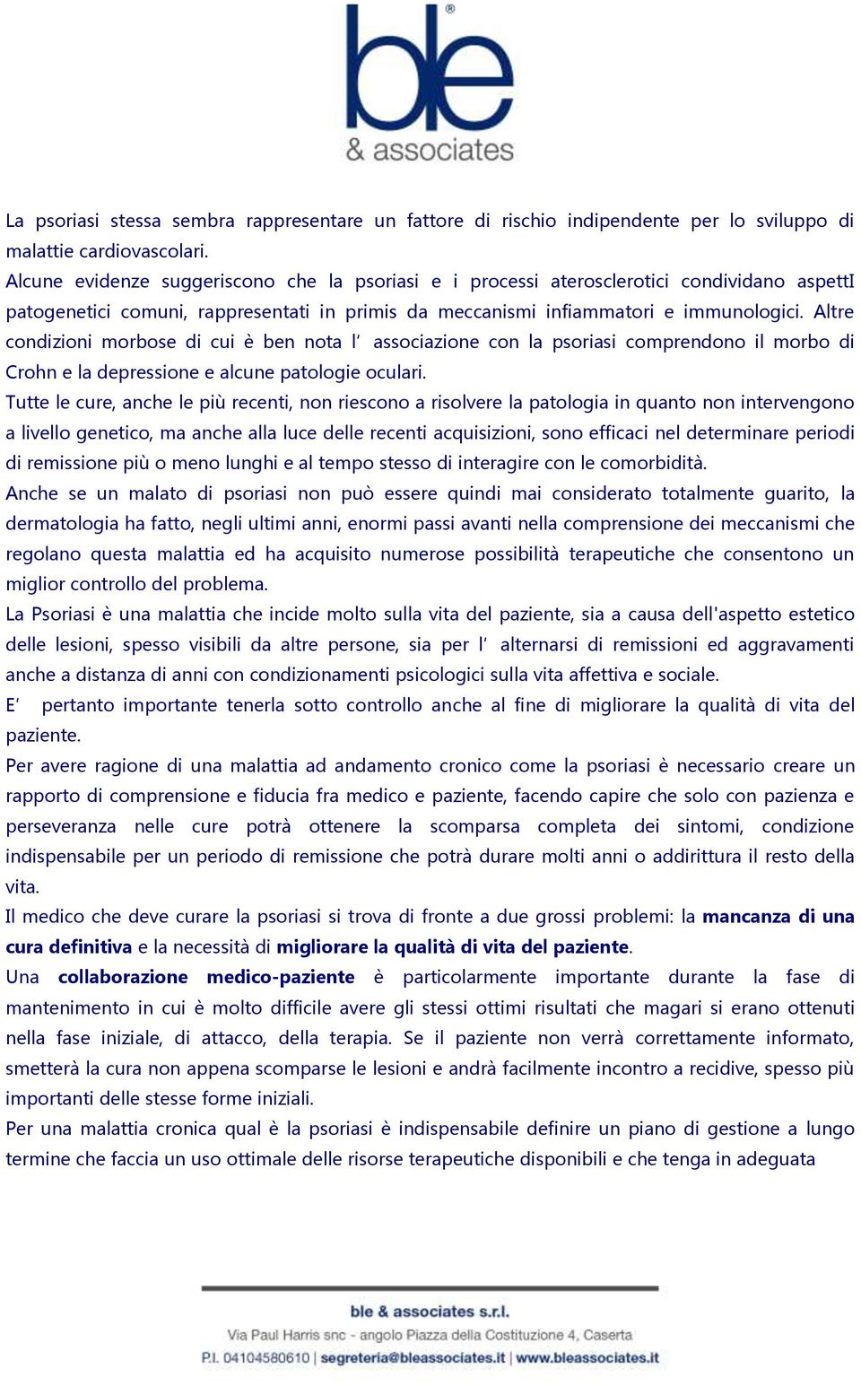 Altre condizioni morbose di cui è ben nota l associazione con la psoriasi comprendono il morbo di Crohn e la depressione e alcune patologie oculari.