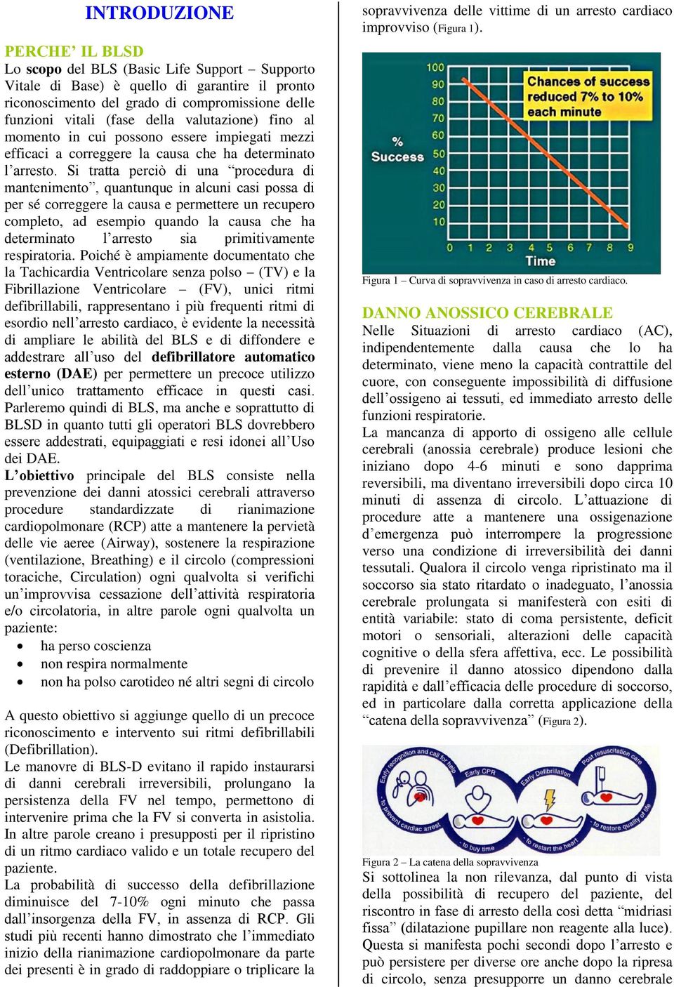 Si tratta perciò di una procedura di mantenimento, quantunque in alcuni casi possa di per sé correggere la causa e permettere un recupero completo, ad esempio quando la causa che ha determinato l