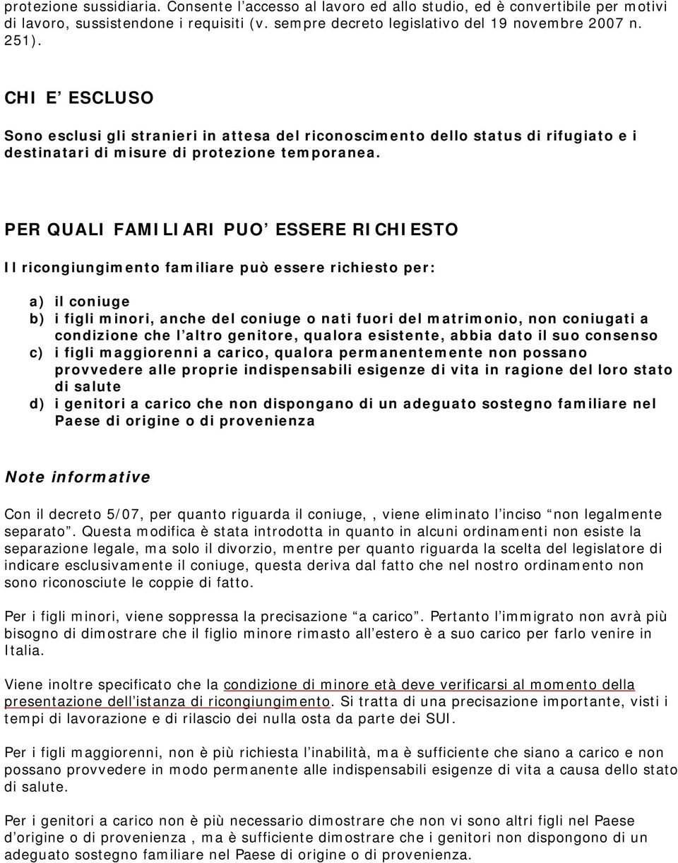 PER QUALI FAMILIARI PUO ESSERE RICHIESTO Il ricongiungimento familiare può essere richiesto per: a) il coniuge b) i figli minori, anche del coniuge o nati fuori del matrimonio, non coniugati a