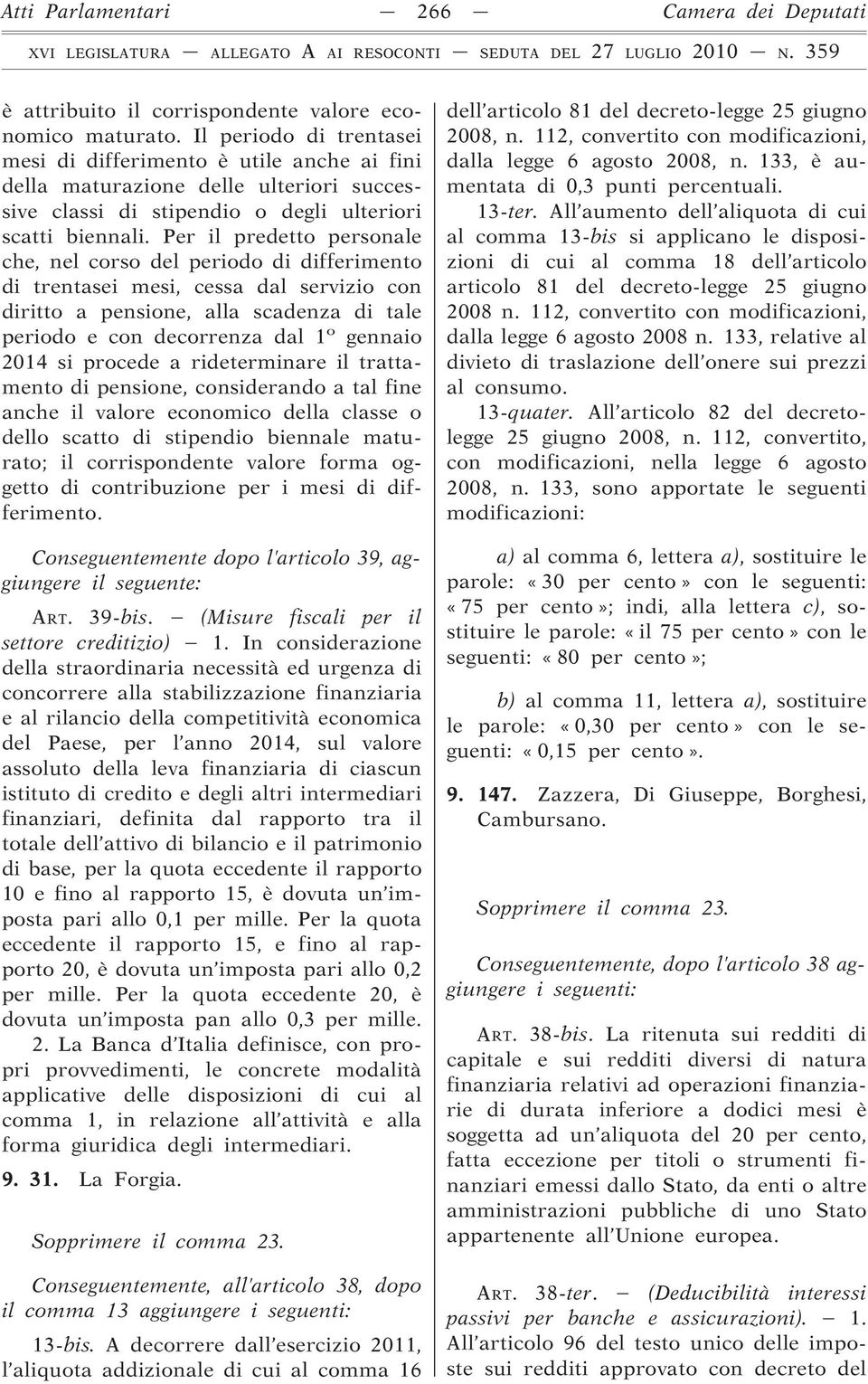 Per il predetto personale che, nel corso del periodo di differimento di trentasei mesi, cessa dal servizio con diritto a pensione, alla scadenza di tale periodo e con decorrenza dal 1 o gennaio 2014