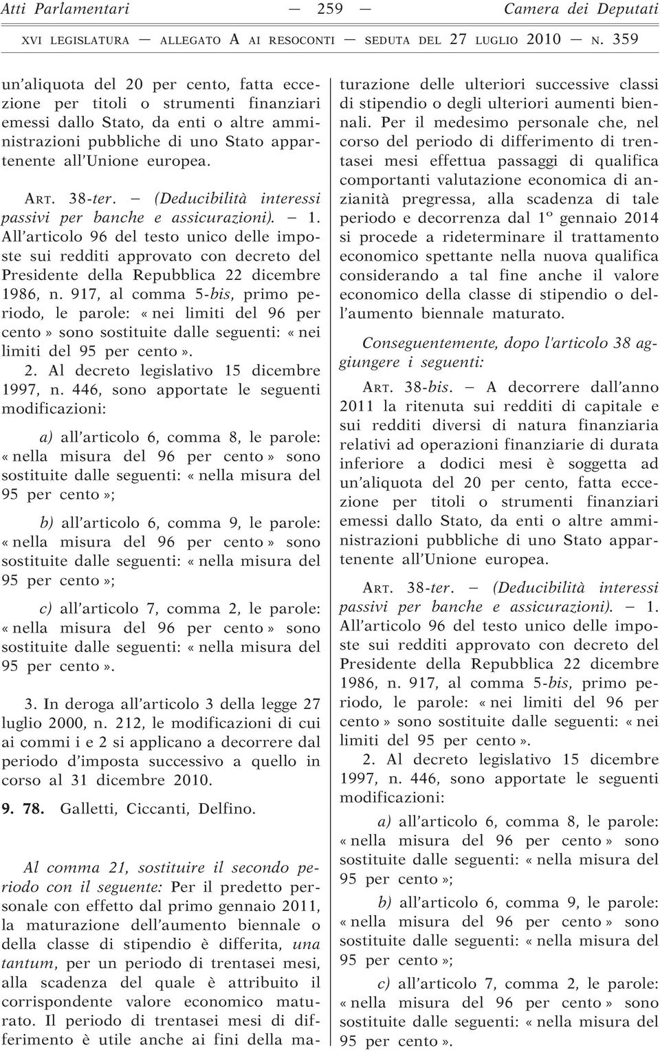 Al comma 21, sostituire il secondo periodo con Per il predetto personale con effetto dal primo gennaio 2011, la maturazione dell aumento biennale o della classe di stipendio è differita, una tantum,