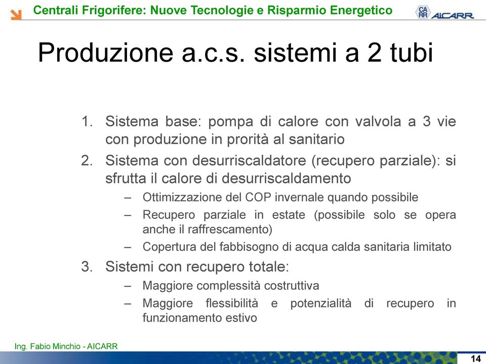 possibile Recupero parziale in estate (possibile solo se opera anche il raffrescamento) Copertura del fabbisogno di acqua calda sanitaria