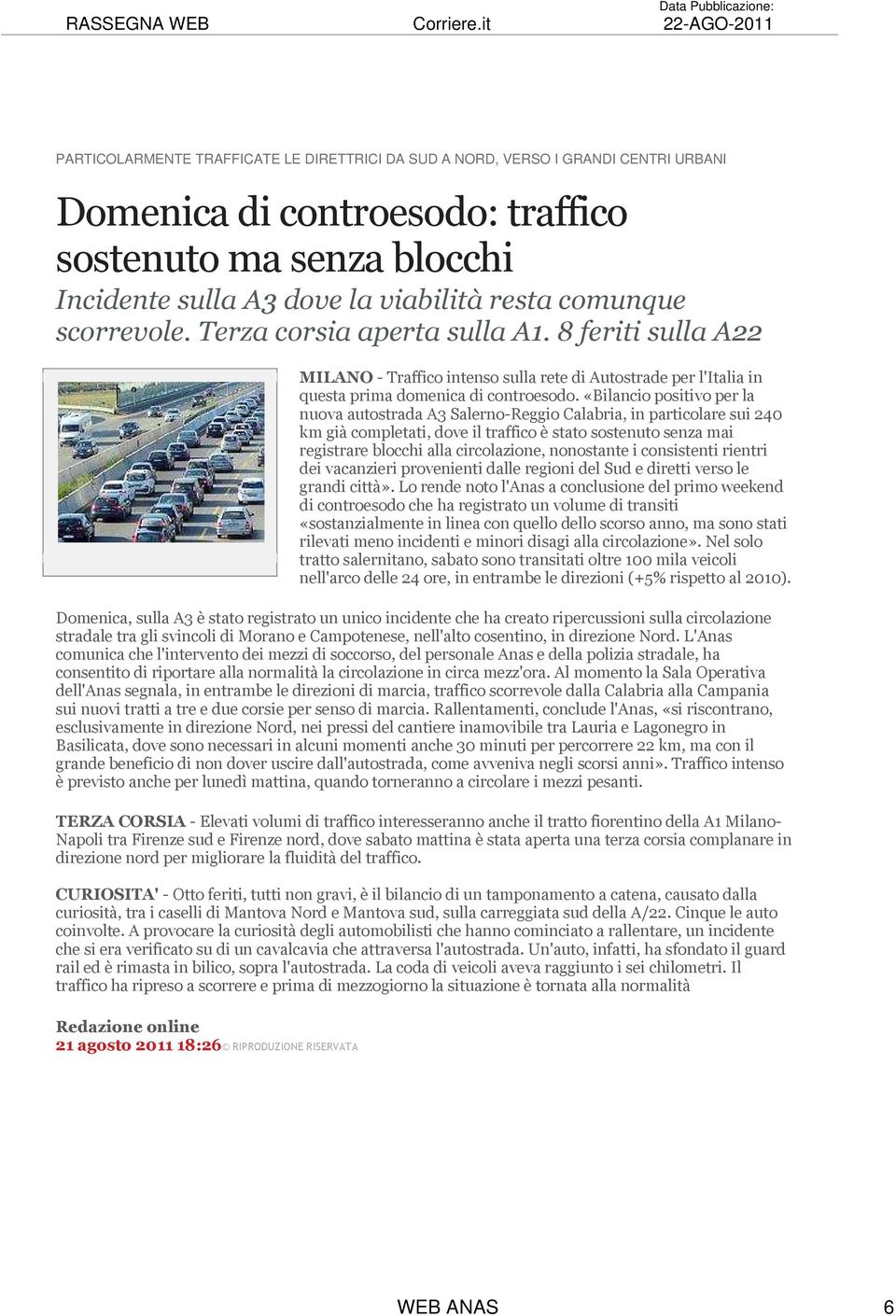 viabilità resta comunque scorrevole. Terza corsia aperta sulla A1. 8 feriti sulla A22 MILANO - Traffico intenso sulla rete di Autostrade per l'italia in questa prima domenica di controesodo.