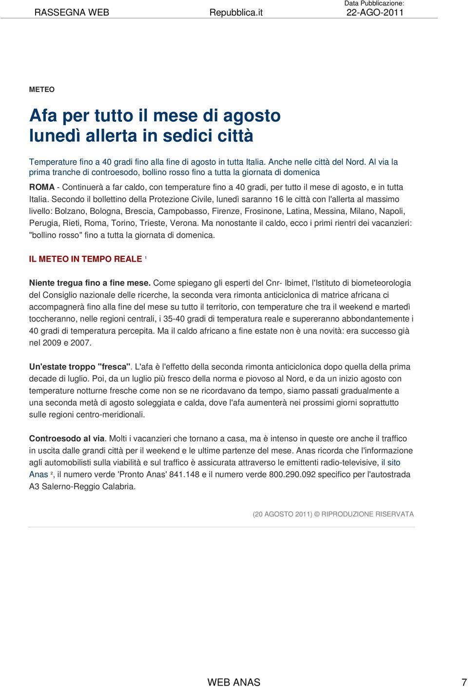 Al via la prima tranche di controesodo, bollino rosso fino a tutta la giornata di domenica ROMA - Continuerà a far caldo, con temperature fino a 40 gradi, per tutto il mese di agosto, e in tutta