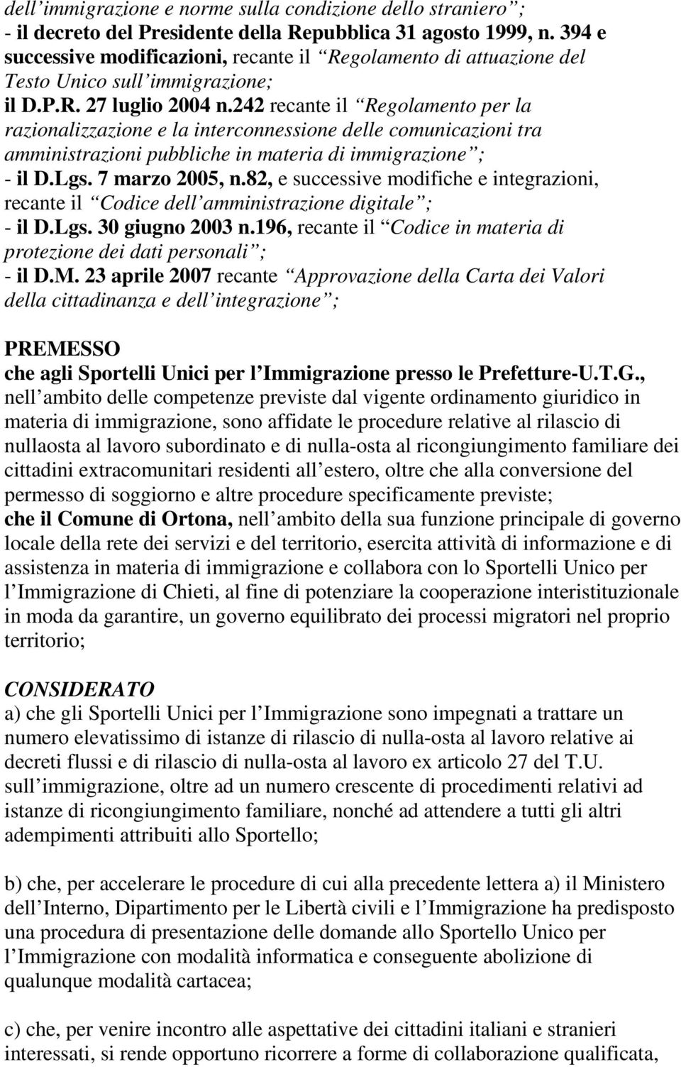 242 recante il Regolamento per la razionalizzazione e la interconnessione delle comunicazioni tra amministrazioni pubbliche in materia di immigrazione ; - il D.Lgs. 7 marzo 2005, n.