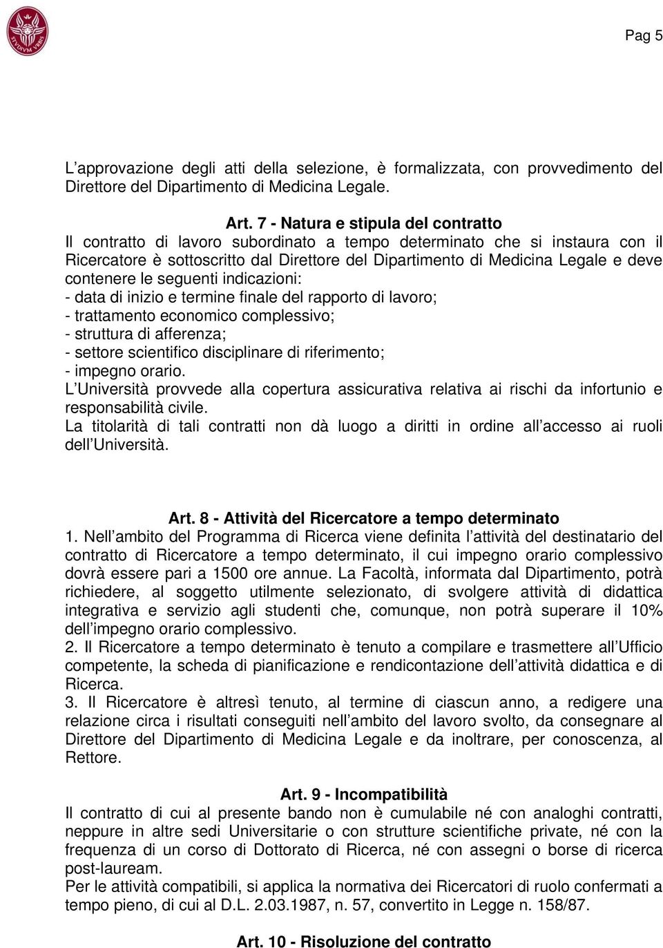 contenere le seguenti indicazioni: - data di inizio e termine finale del rapporto di lavoro; - trattamento economico complessivo; - struttura di afferenza; - settore scientifico disciplinare di