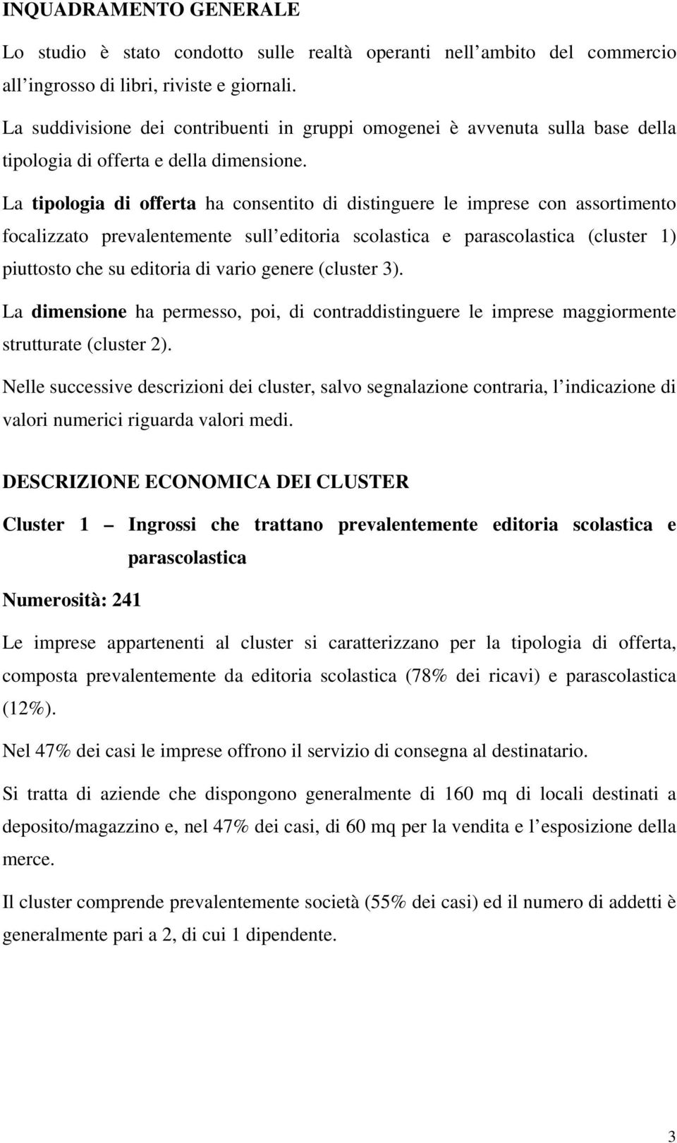 La tipologia di offerta ha consentito di distinguere le imprese con assortimento focalizzato prevalentemente sull editoria scolastica e parascolastica (cluster 1) piuttosto che su editoria di vario