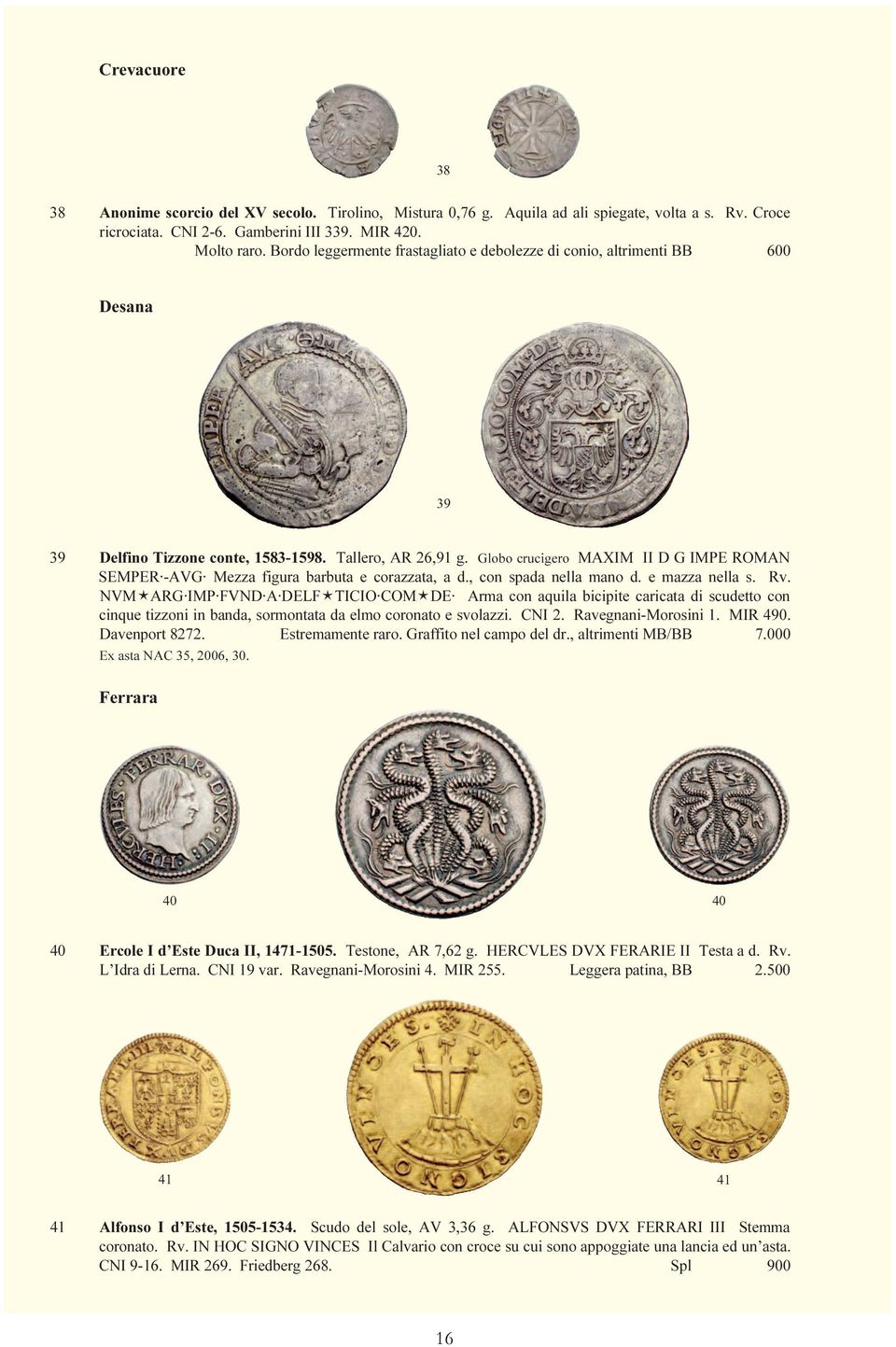 Globo crucigero MAXIM II D G IMPE ROMAN SEMPER -AVG Mezza figura barbuta e corazzata, a d., con spada nella mano d. e mazza nella s. Rv.