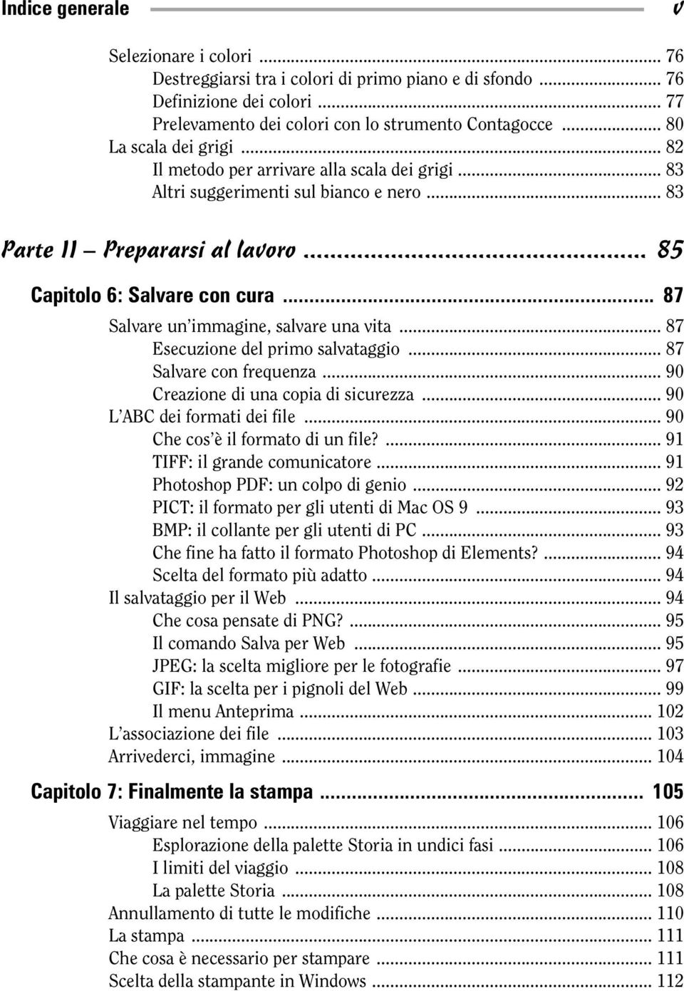 .. 87 Salvare un immagine, salvare una vita... 87 Esecuzione del primo salvataggio... 87 Salvare con frequenza... 90 Creazione di una copia di sicurezza... 90 L ABC dei formati dei file.