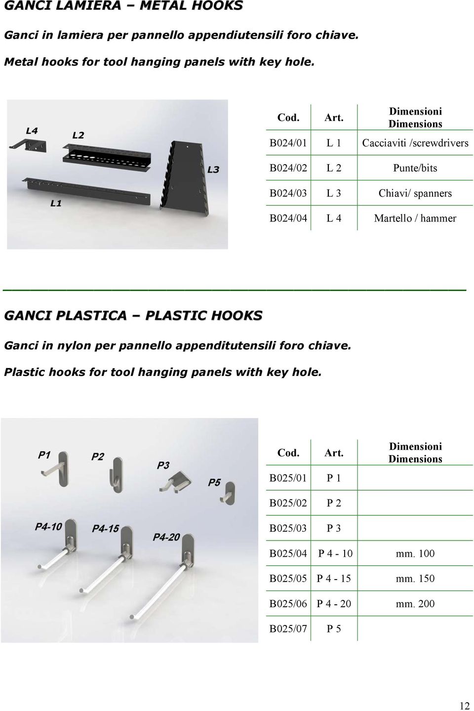 B024/01 L 1 Cacciaviti /screwdrivers B024/02 L 2 Punte/bits B024/03 L 3 Chiavi/ spanners B024/04 L 4 Martello / hammer GANCI