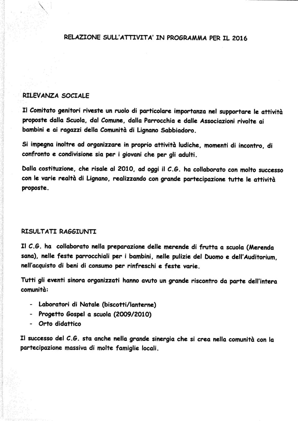 Si impegna inoltre ad organizzare in proprio attività ludiche, momenti di incontro, di confronto e condivisione sia per i giovani che per gli adulti.