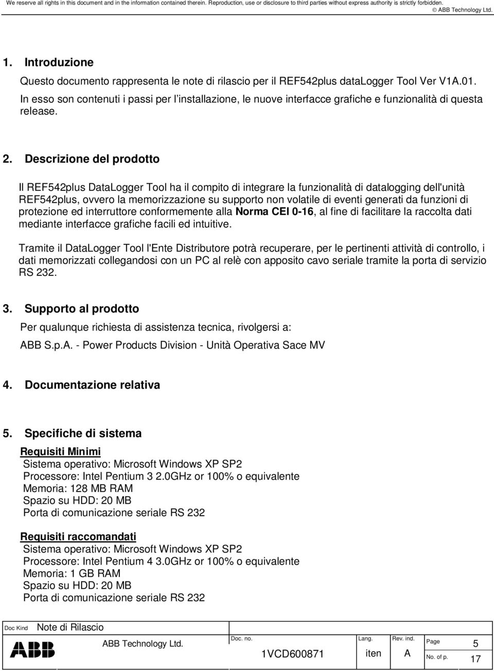 Descrizione del prodotto Il REF542plus DataLogger Tool ha il compito di integrare la funzionalità di datalogging dell'unità REF542plus, ovvero la memorizzazione su supporto non volatile di eventi