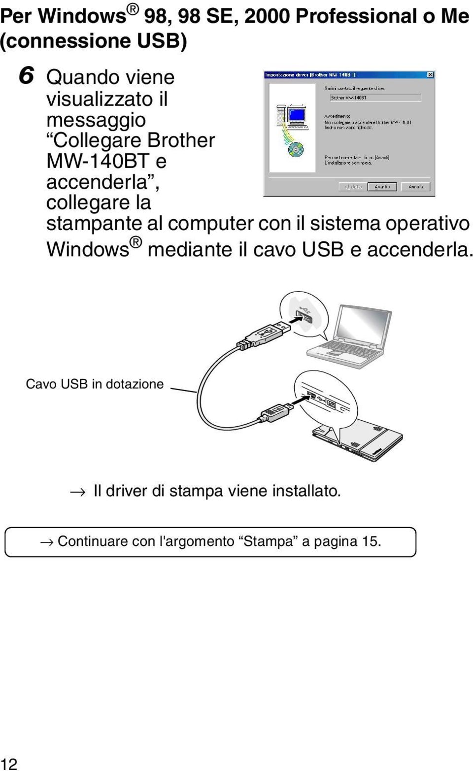 al computer con il sistema operativo Windows mediante il cavo USB e accenderla.