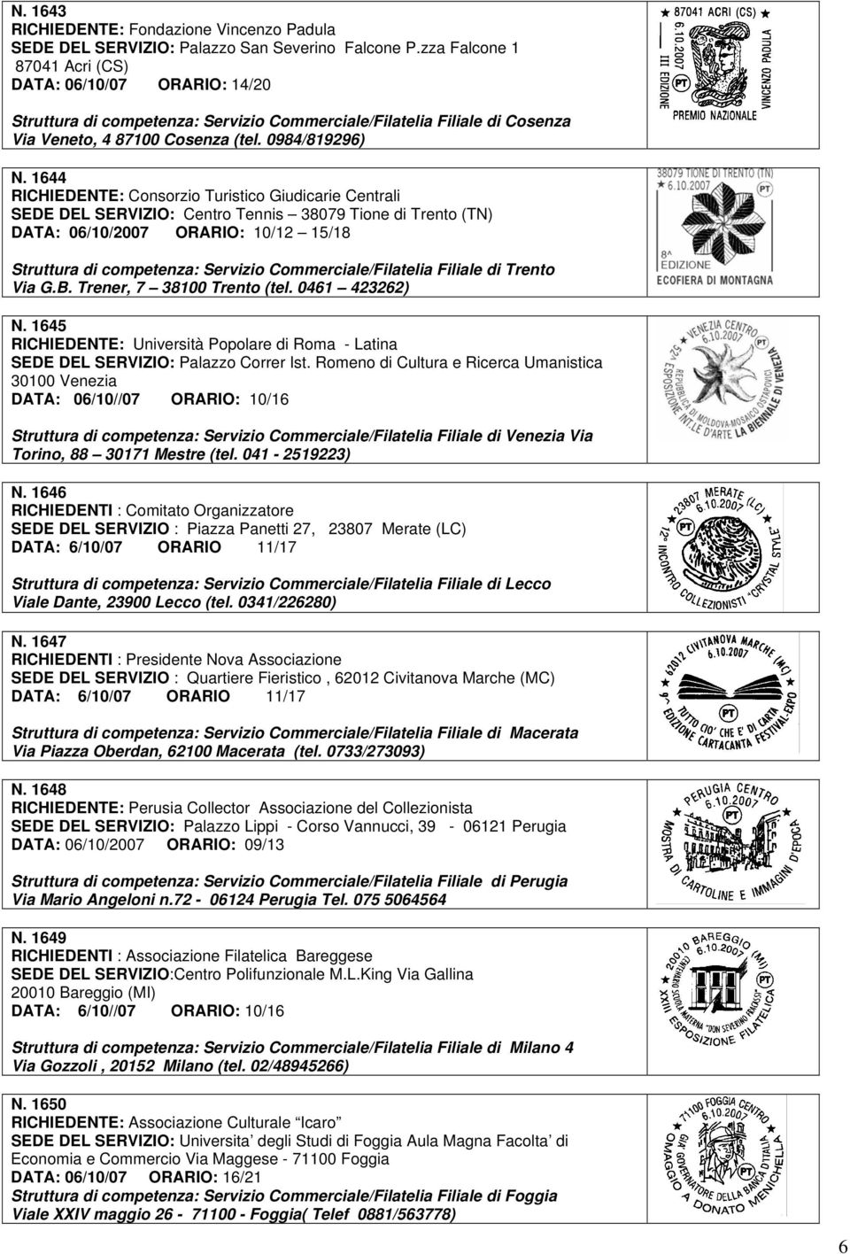 1644 RICHIEDENTE: Consorzio Turistico Giudicarie Centrali SEDE DEL SERVIZIO: Centro Tennis 38079 Tione di Trento (TN) DATA: 06/10/2007 ORARIO: 10/12 15/18 Struttura di competenza: Servizio