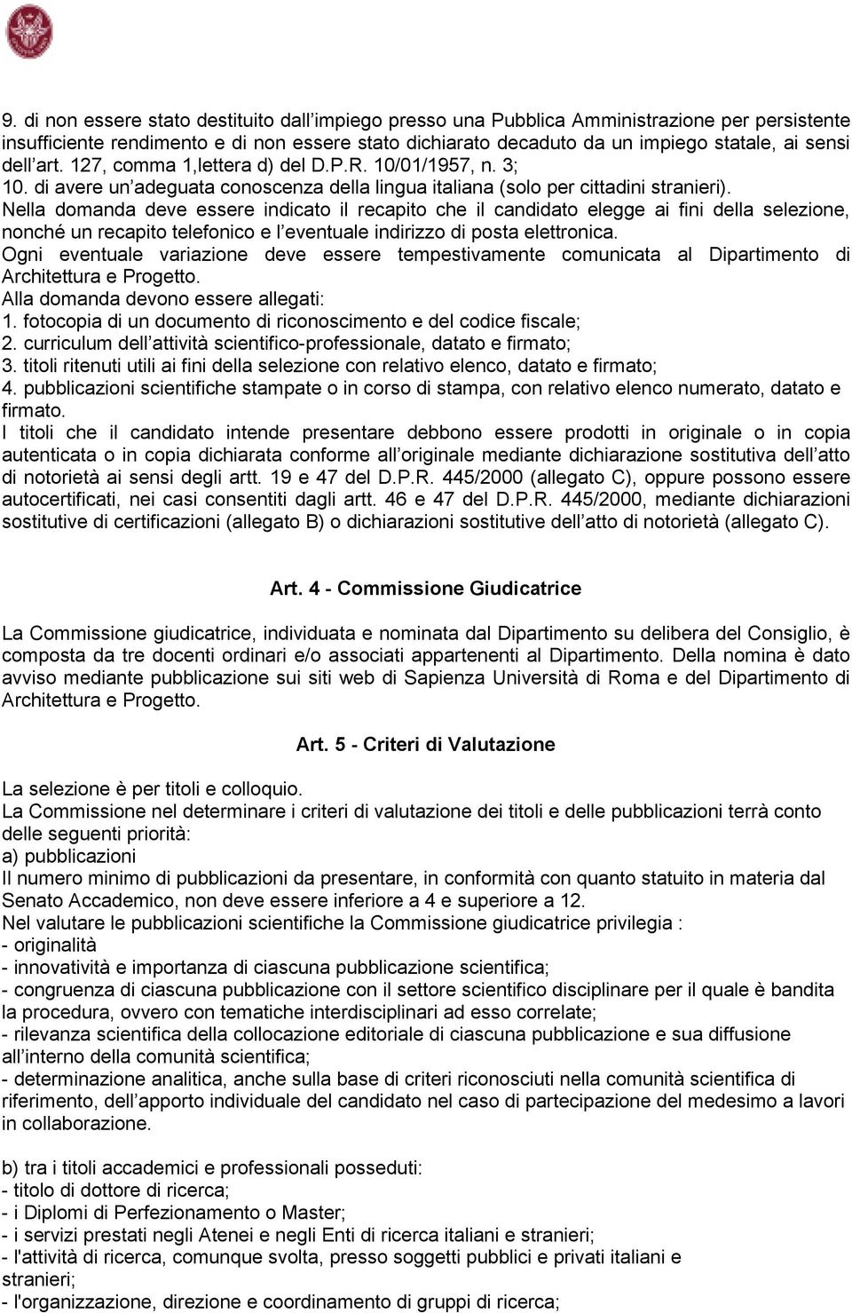 Nella domanda deve essere indicato il recapito che il candidato elegge ai fini della selezione, nonché un recapito telefonico e l eventuale indirizzo di posta elettronica.