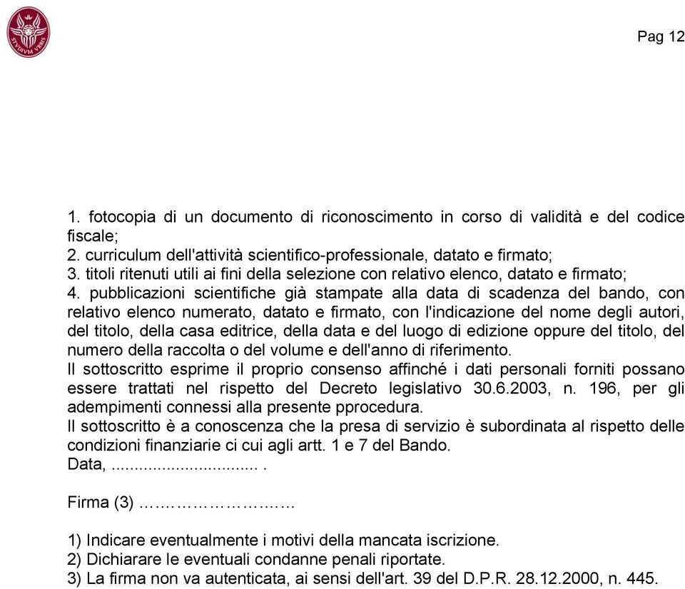 pubblicazioni scientifiche già stampate alla data di scadenza del bando, con relativo elenco numerato, datato e firmato, con l'indicazione del nome degli autori, del titolo, della casa editrice,