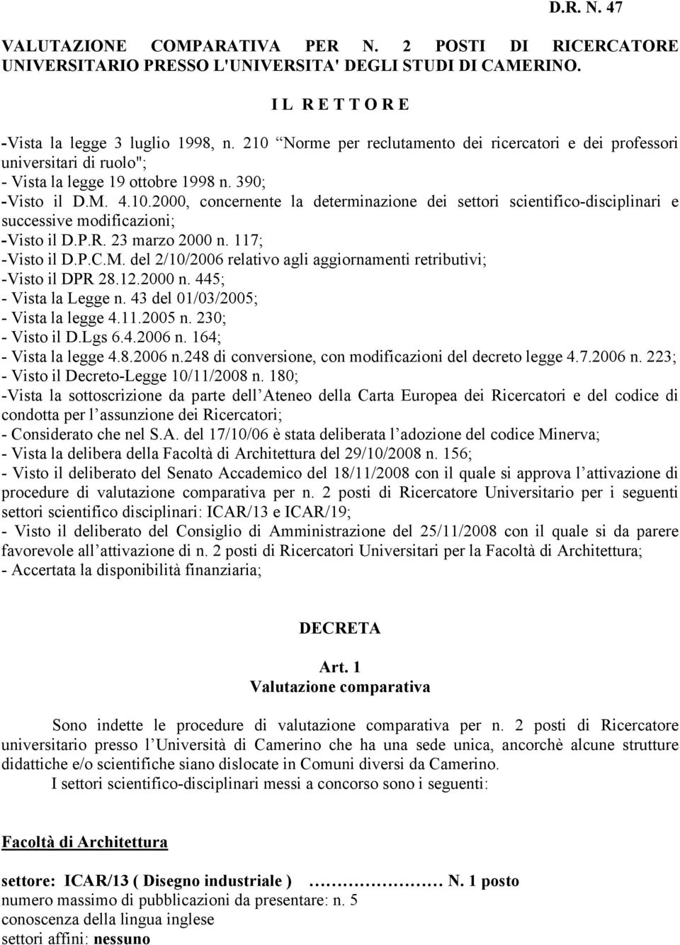 P.R. 23 marzo 2000 n. 117; -Visto il D.P.C.M. del 2/10/2006 relativo agli aggiornamenti retributivi; -Visto il DPR 28.12.2000 n. 445; - Vista la Legge n. 43 del 01/03/2005; - Vista la legge 4.11.2005 n.