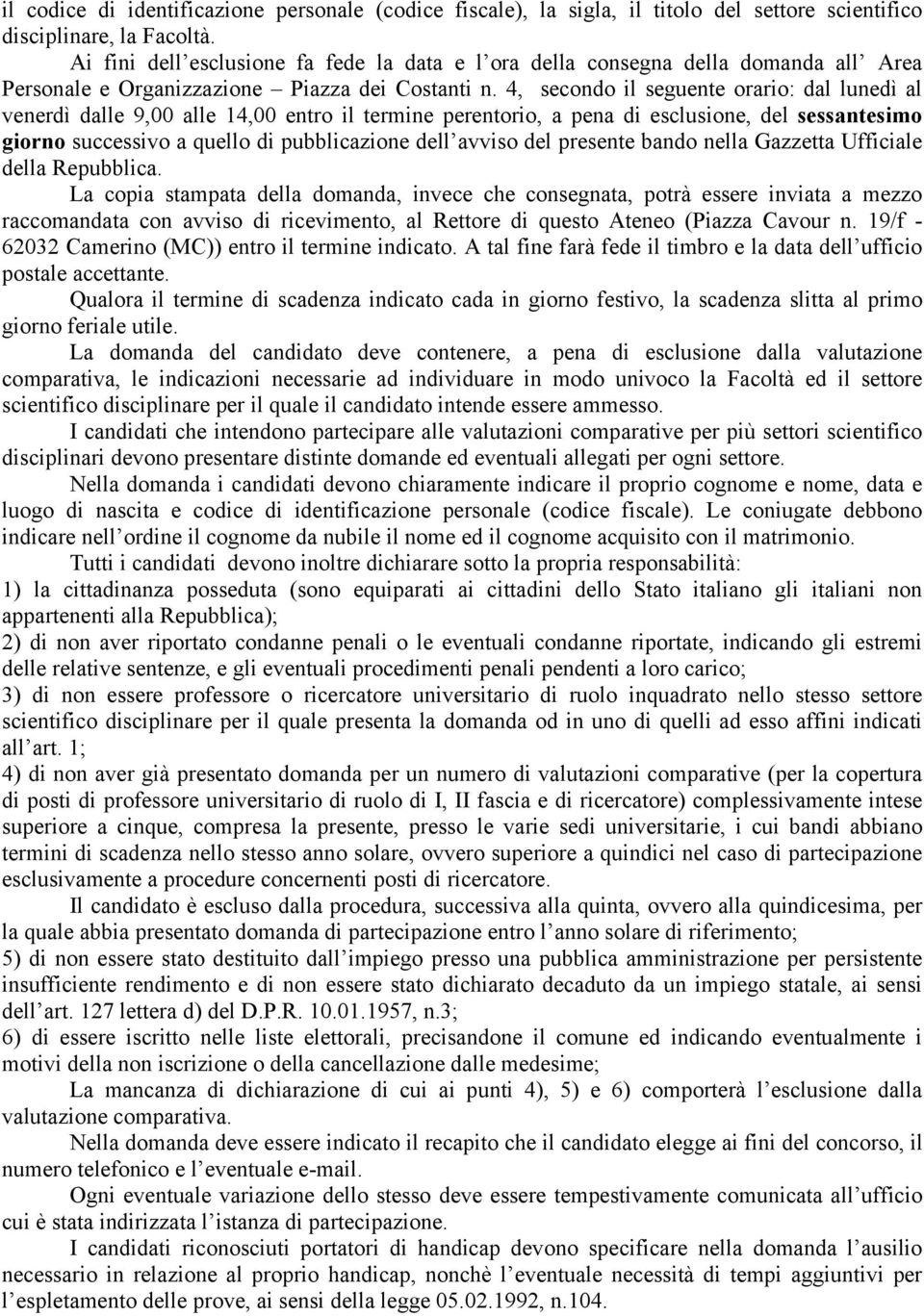 4, secondo il seguente orario: dal lunedì al venerdì dalle 9,00 alle 14,00 entro il termine perentorio, a pena di esclusione, del sessantesimo giorno successivo a quello di pubblicazione dell avviso