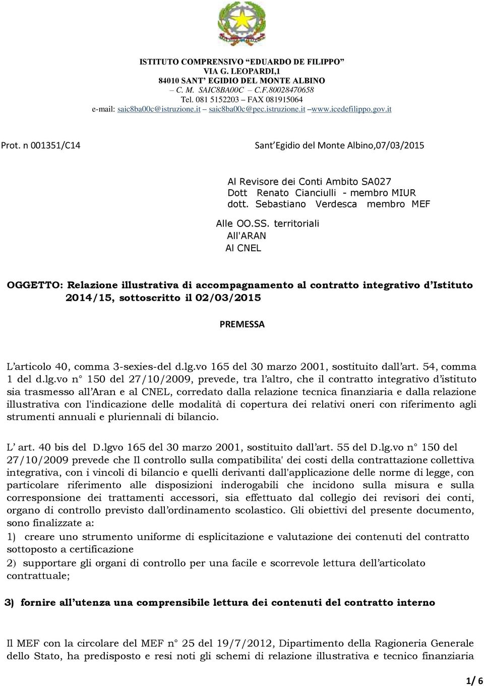 lg.vo 165 del 30 marzo 2001, sostituito dall art. 54, comma 1 del d.lg.vo n 150 del 27/10/2009, prevede, tra l altro, che il contratto integrativo d istituto sia trasmesso all Aran e al CNEL,