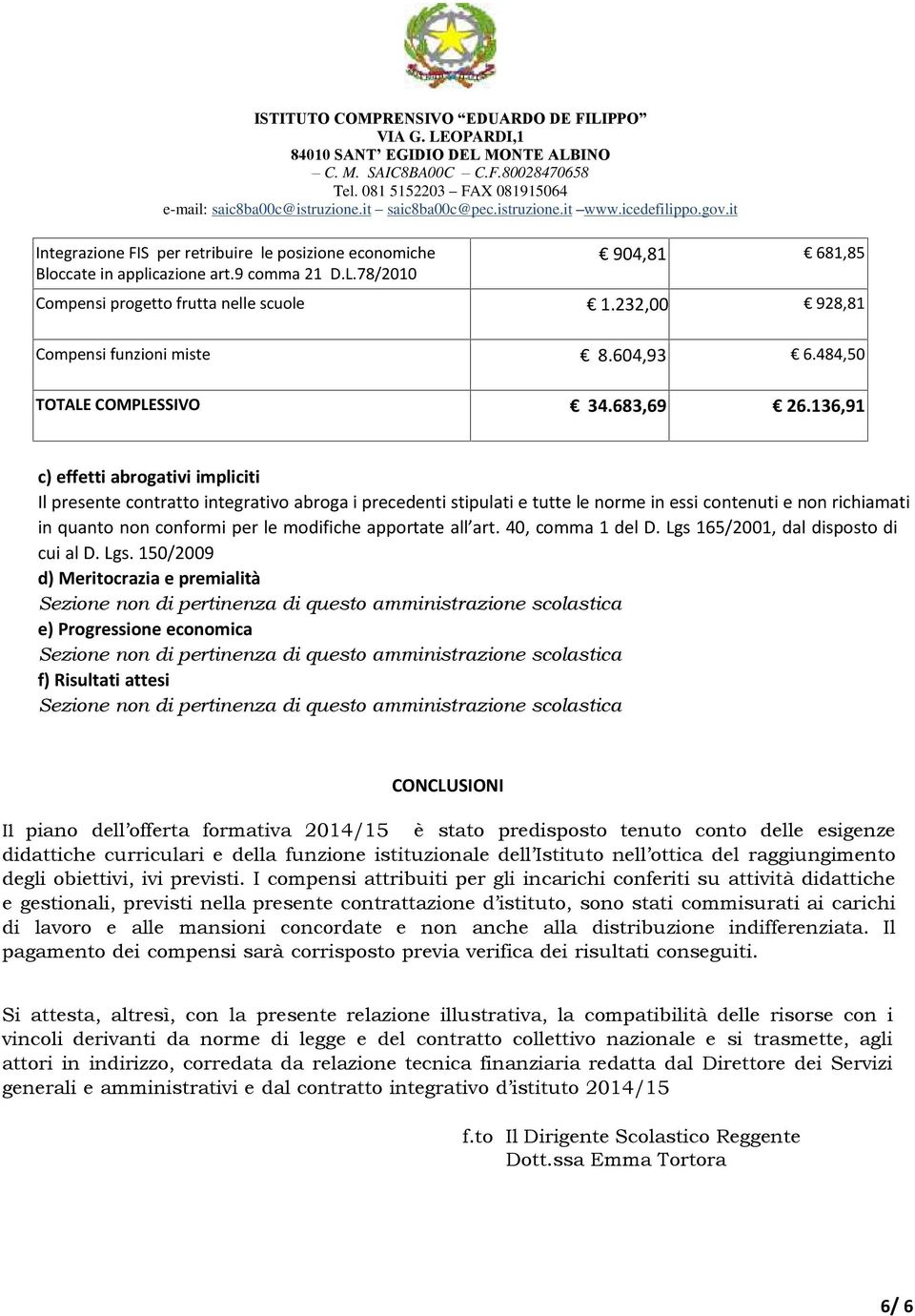 136,91 c) effetti abrogativi impliciti Il presente contratto integrativo abroga i precedenti stipulati e tutte le norme in essi contenuti e non richiamati in quanto non conformi per le modifiche