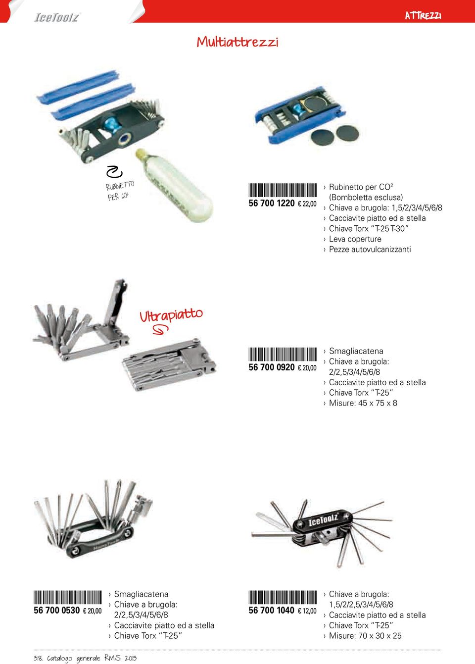 Cacciavite piatto ed a stella Chiave Torx T-25 Misure: 45 x 75 x 8 56 700 0530 20,00 Smagliacatena Chiave a brugola: 2/2,5/3/4/5/6/8 Cacciavite piatto ed a stella