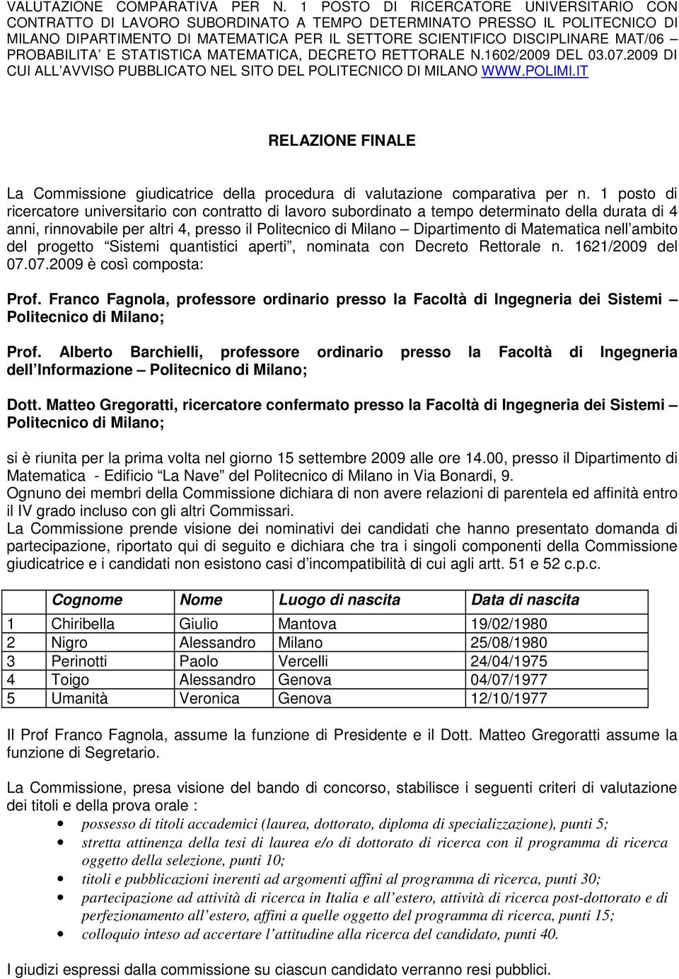 Matematica nell ambito del progetto Sistemi quantistici aperti, nominata con Decreto Rettorale n. 1621/2009 del 07.07.2009 è così composta: Prof.