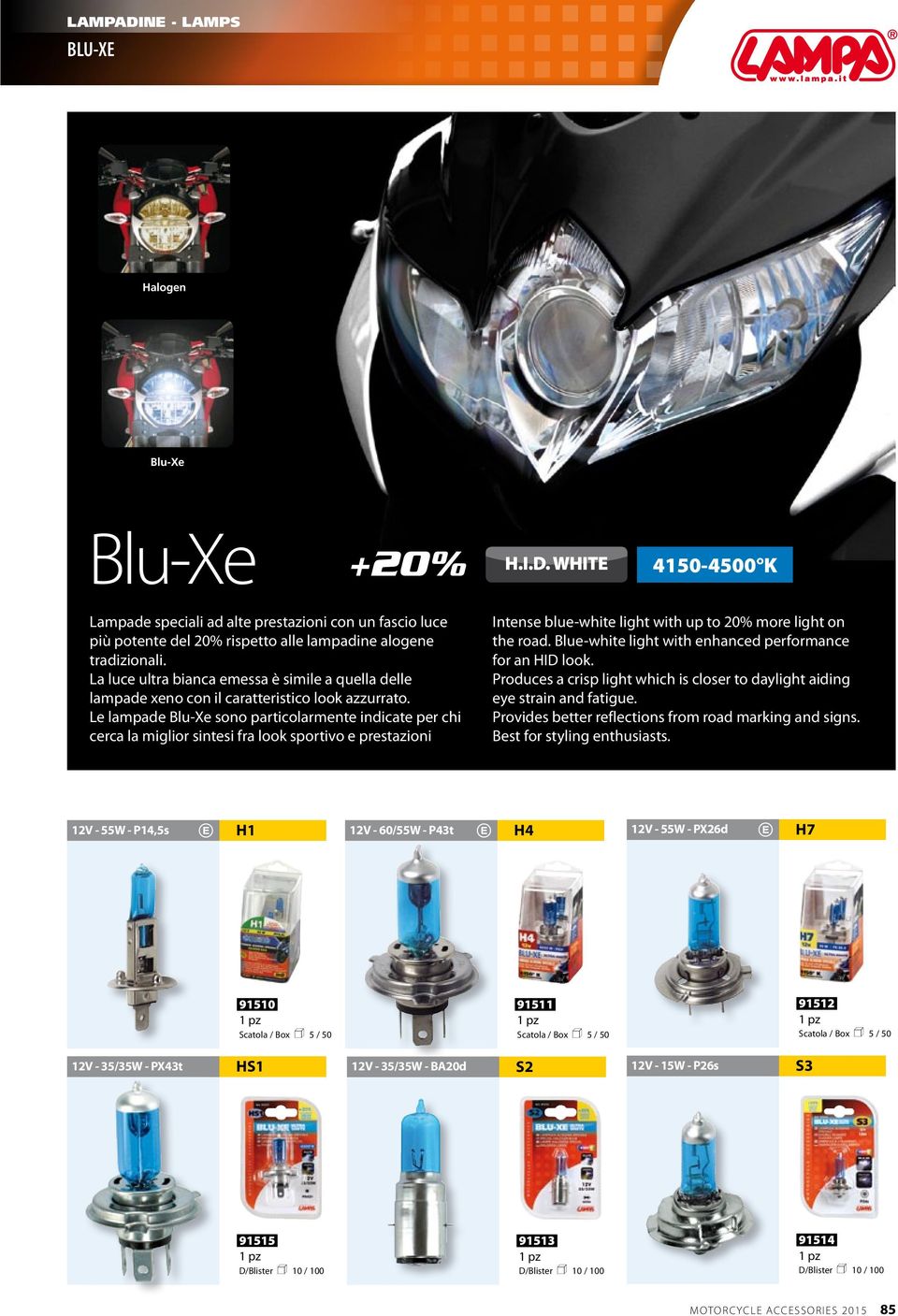 Le lampade Blu-Xe sono particolarmente indicate per chi cerca la miglior sintesi fra look sportivo e prestazioni Intense blue-white light with up to 20% more light on the road.