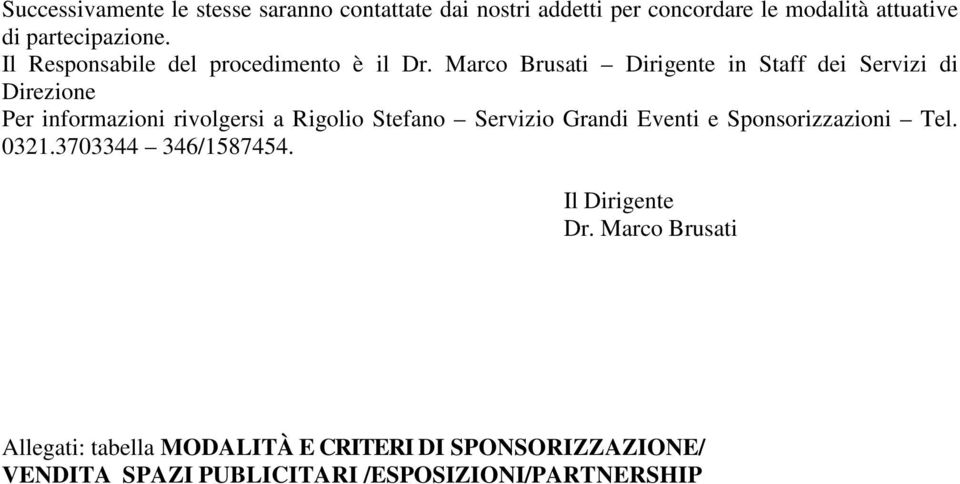 Marco Brusati Dirigente in Staff dei Servizi di Direzione Per informazioni rivolgersi a Rigolio Stefano Servizio Grandi