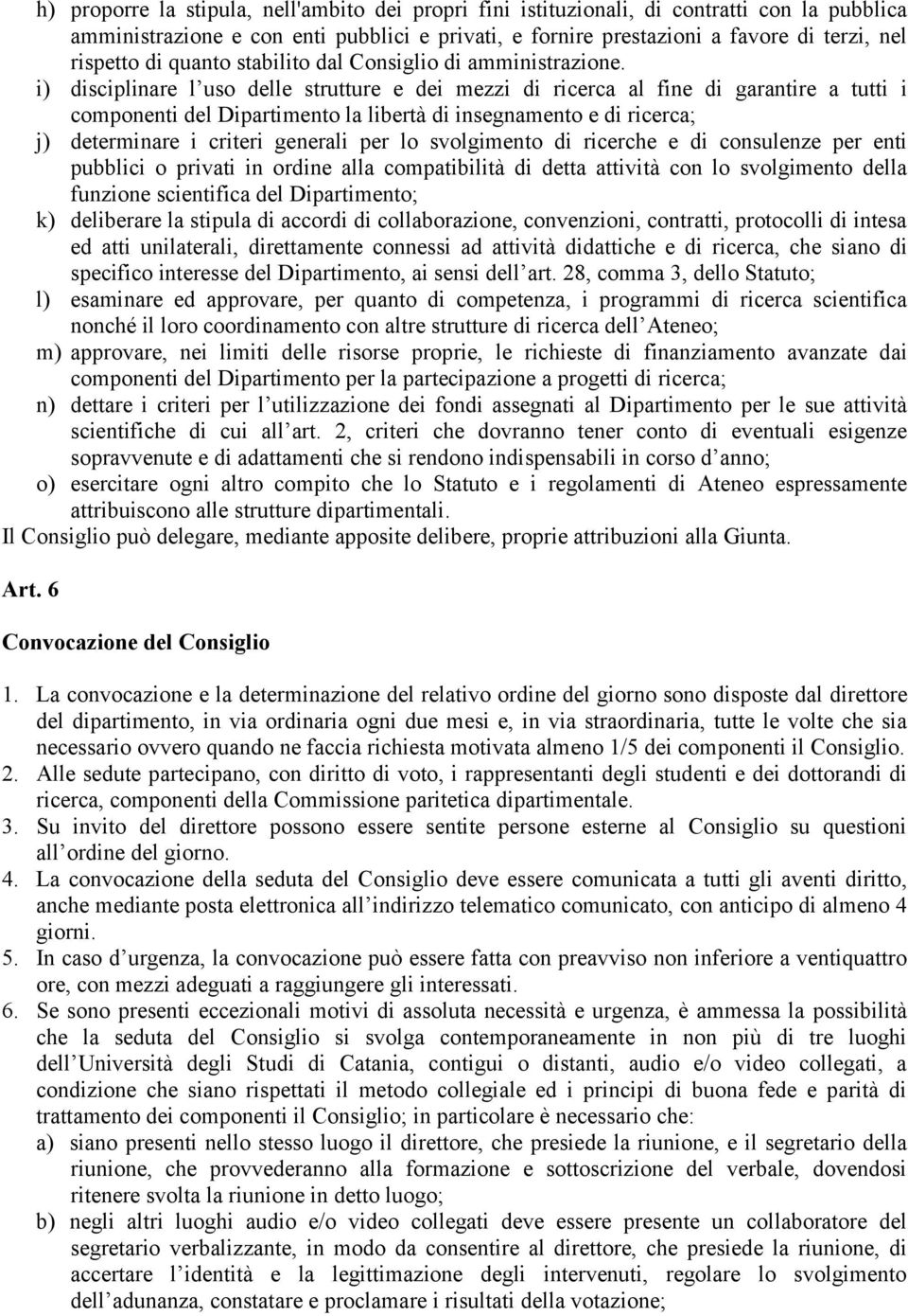 i) disciplinare l uso delle strutture e dei mezzi di ricerca al fine di garantire a tutti i componenti del Dipartimento la libertà di insegnamento e di ricerca; j) determinare i criteri generali per