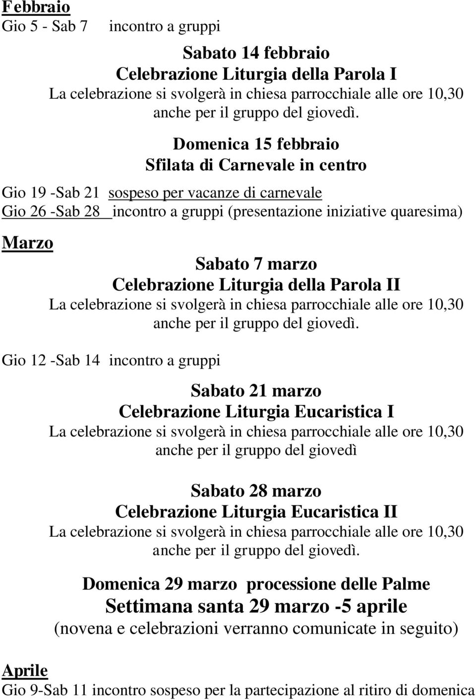 gruppi Sabato 21 marzo Celebrazione Liturgia Eucaristica I anche per il gruppo del giovedì Sabato 28 marzo Celebrazione Liturgia Eucaristica II Domenica 29 marzo processione