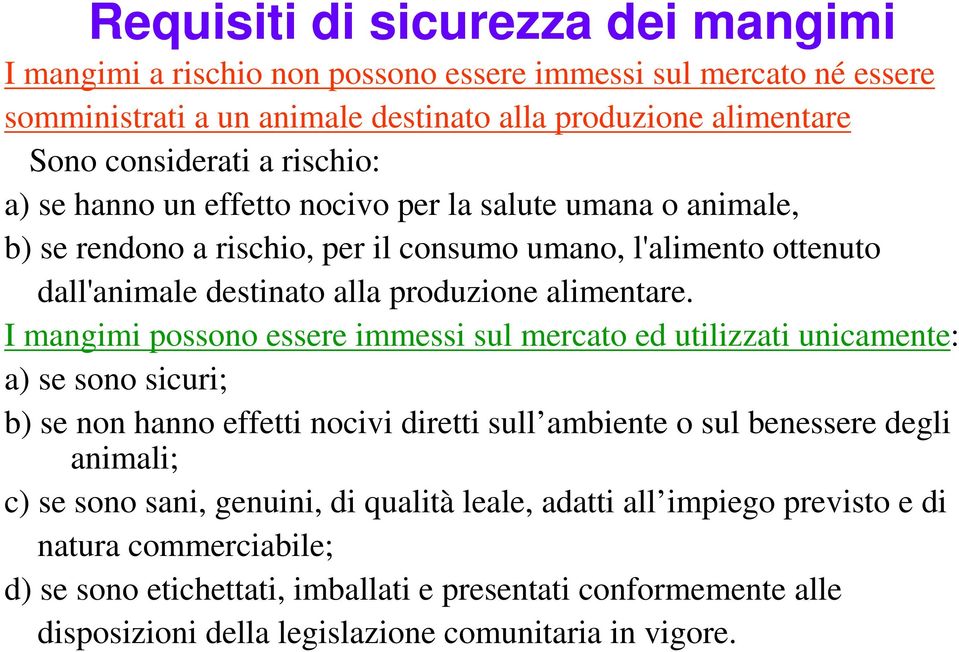 I mangimi possono essere immessi sul mercato ed utilizzati unicamente: a) se sono sicuri; b) se non hanno effetti nocivi diretti sull ambiente o sul benessere degli animali; c) se sono sani,