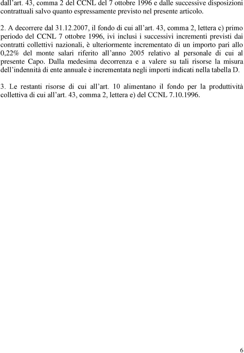 43, comma 2, lettera c) primo periodo del CCNL 7 ottobre 1996, ivi inclusi i successivi incrementi previsti dai contratti collettivi nazionali, è ulteriormente incrementato di un importo pari allo