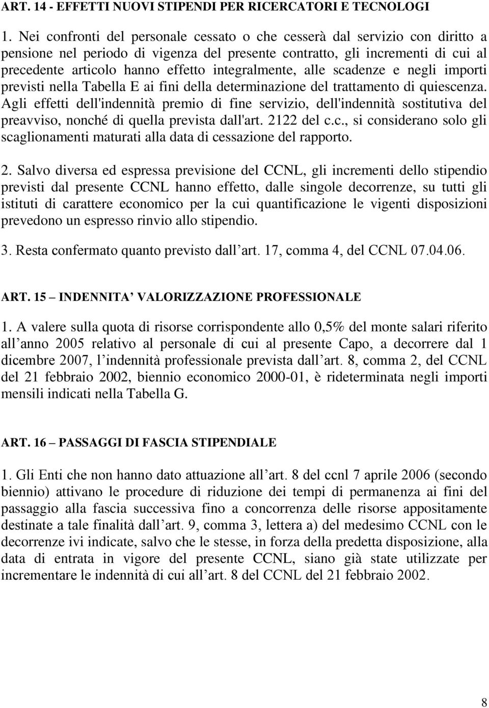 integralmente, alle scadenze e negli importi previsti nella Tabella E ai fini della determinazione del trattamento di quiescenza.