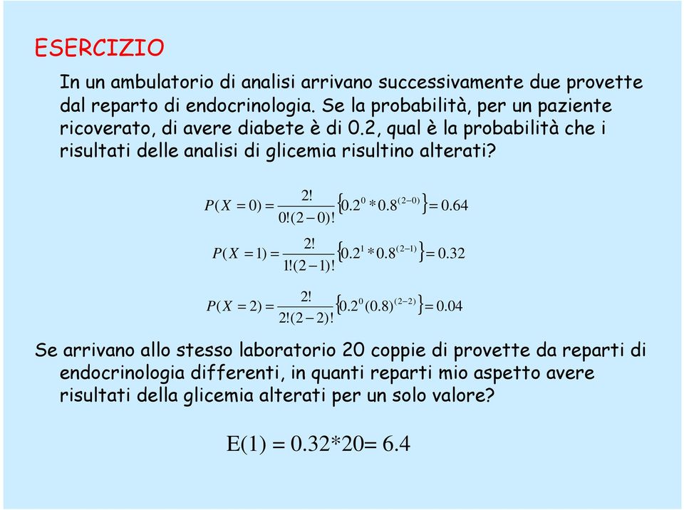 P( X P( X = 0) = = 1) = 2! 0!(2 2! 1!(2 0)! 1)! 0 (2 0) { 0.2 *0.8 } = 0. 64 1 (2 1) { 0.2 *0.8 } = 0. 32 P( X = 2) = 2! 2!(2 2)! 0 (2 2) { 0.2 (0.8) } = 0.