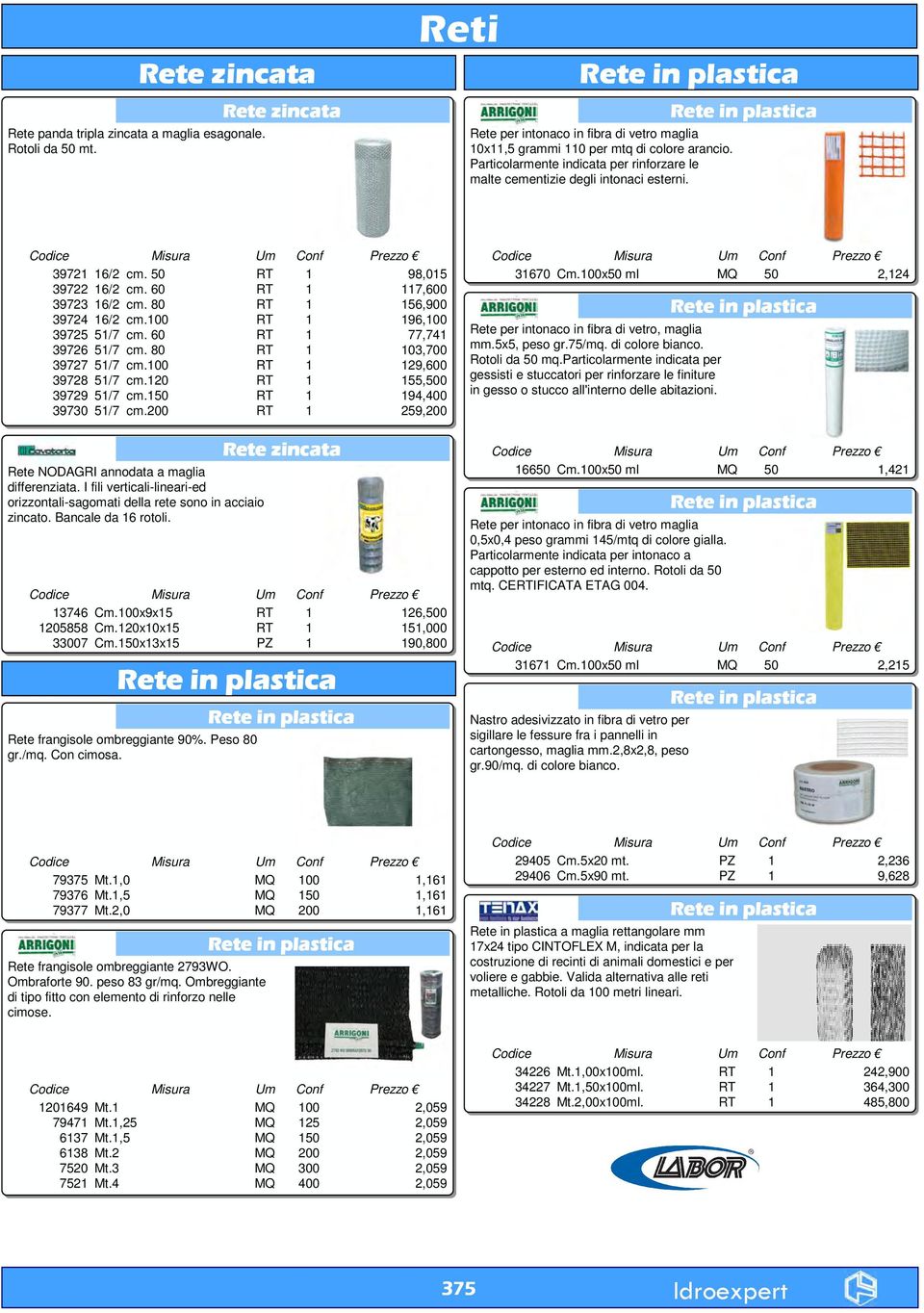 Rete in plastica 3972 39722 39723 39724 39725 3972 39727 39728 39729 39730 /2 cm. 50 /2 cm. 0 /2 cm. 80 /2 cm.00 5/7 cm. 0 5/7 cm. 80 5/7 cm.00 5/7 cm.20 5/7 cm.50 5/7 cm.