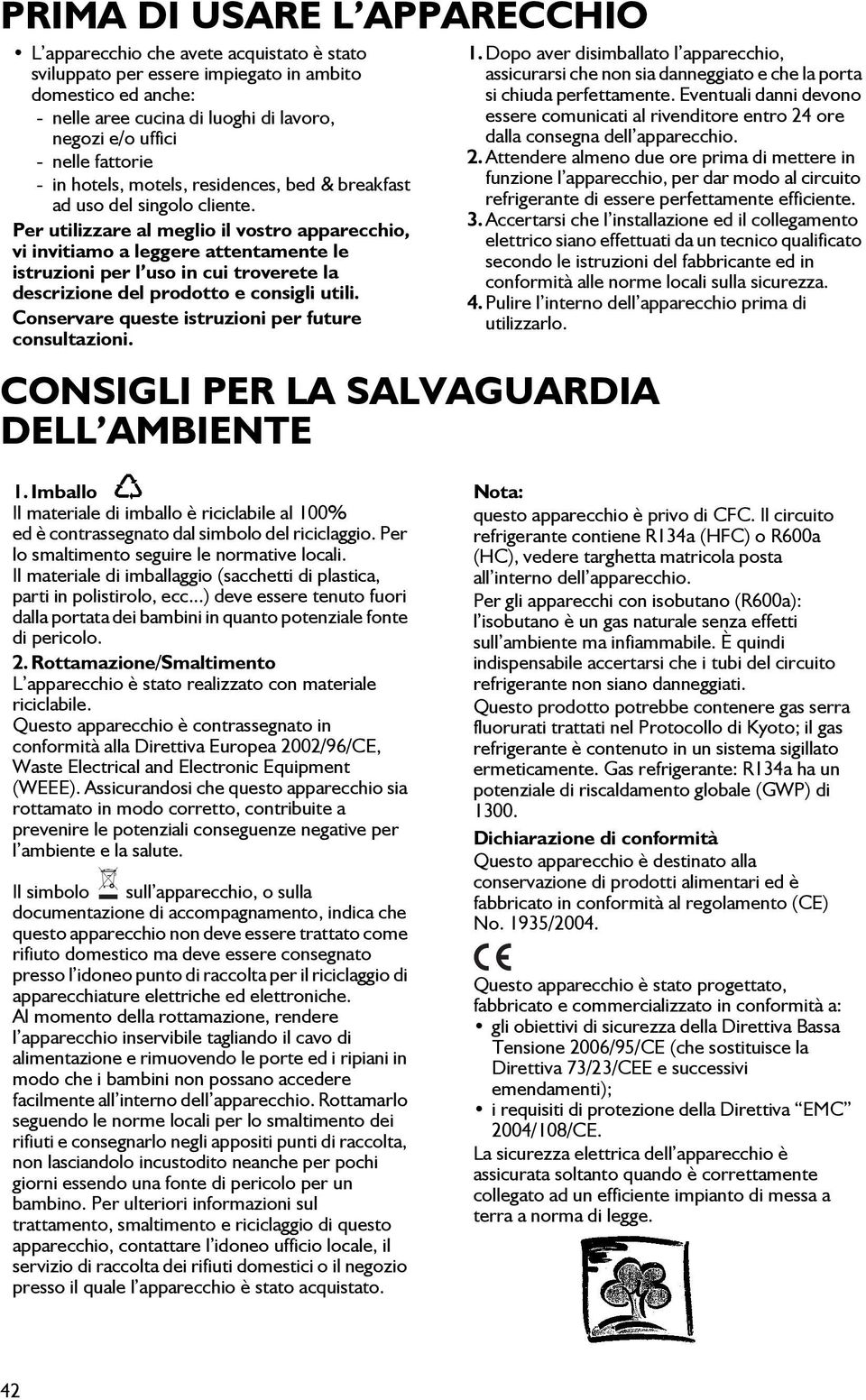 Per utilizzare al meglio il vostro apparecchio, vi invitiamo a leggere attentamente le istruzioni per l uso in cui troverete la descrizione del prodotto e consigli utili.