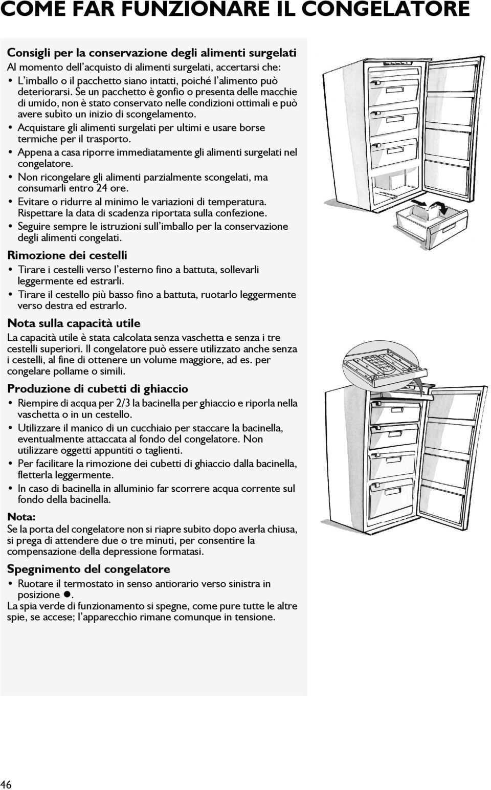 Acquistare gli alimenti surgelati per ultimi e usare borse termiche per il trasporto. Appena a casa riporre immediatamente gli alimenti surgelati nel congelatore.