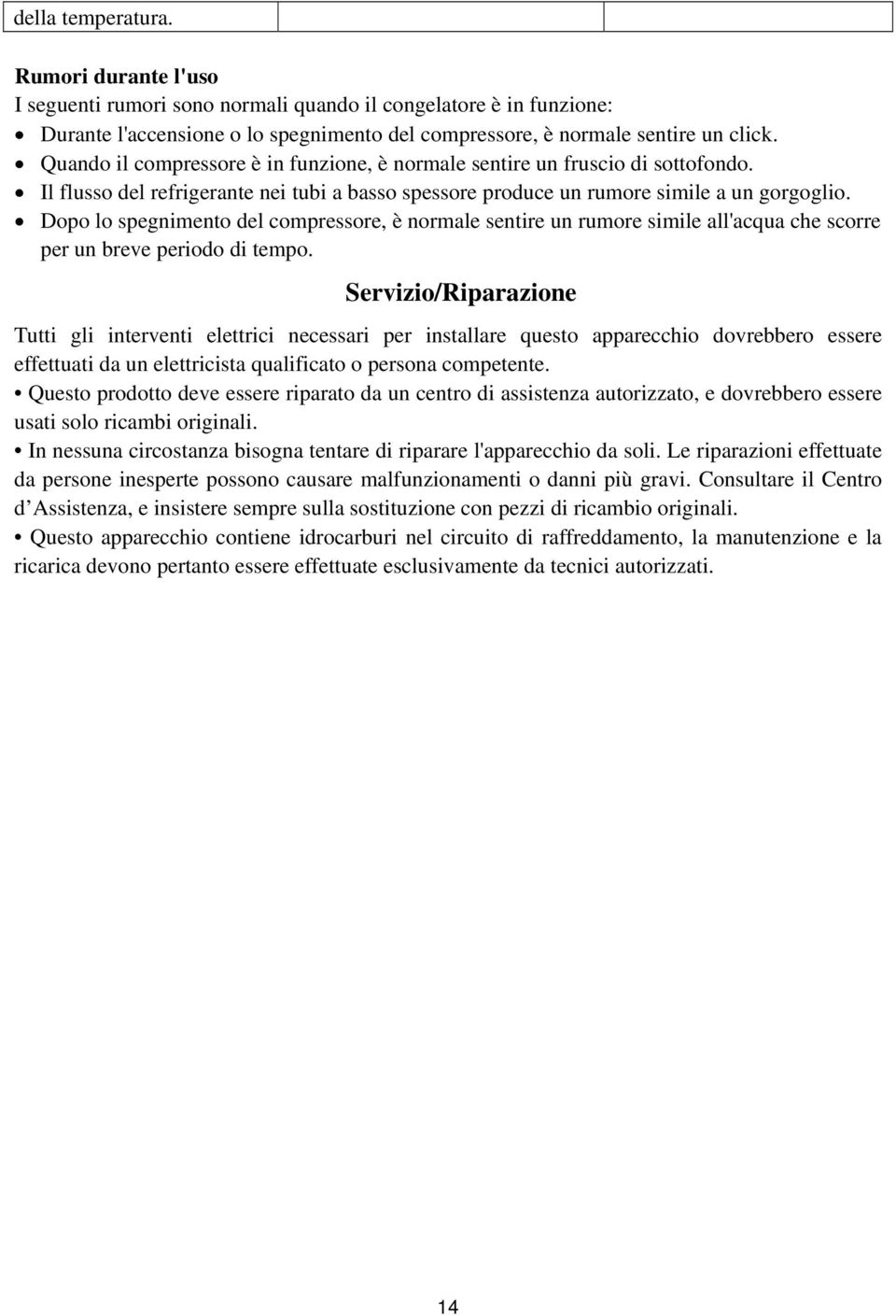 Dopo lo spegnimento del compressore, è normale sentire un rumore simile all'acqua che scorre per un breve periodo di tempo.