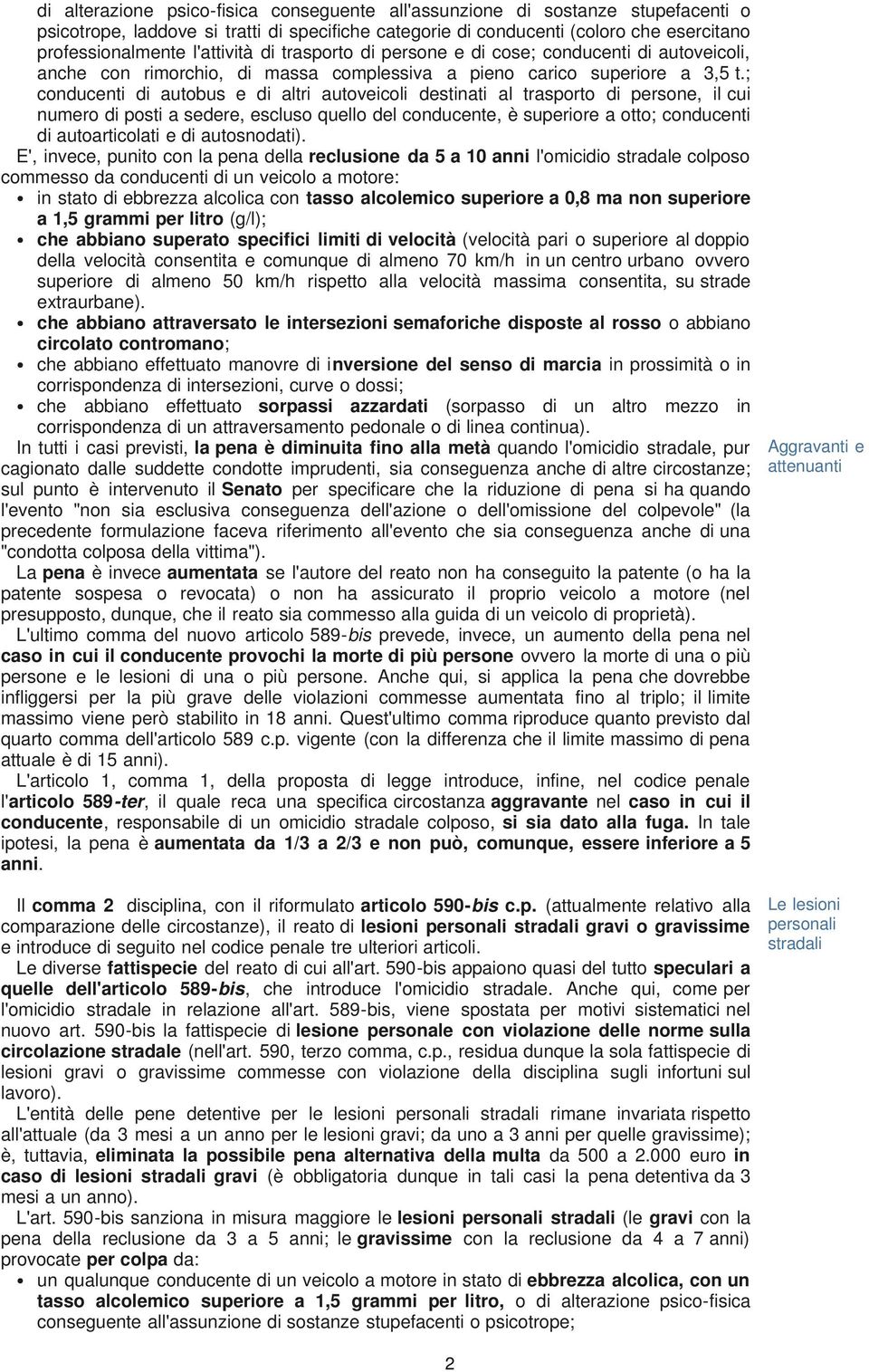 ; conducenti di autobus e di altri autoveicoli destinati al trasporto di persone, il cui numero di posti a sedere, escluso quello del conducente, è superiore a otto; conducenti di autoarticolati e di