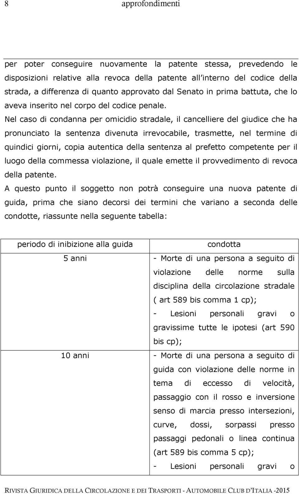 Nel caso di condanna per omicidio stradale, il cancelliere del giudice che ha pronunciato la sentenza divenuta irrevocabile, trasmette, nel termine di quindici giorni, copia autentica della sentenza