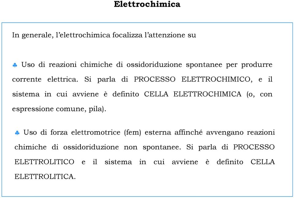 Si parla di PROCESSO ELETTROCHIMICO, e il sistema in cui avviene è definito CELLA ELETTROCHIMICA (o, con espressione comune,