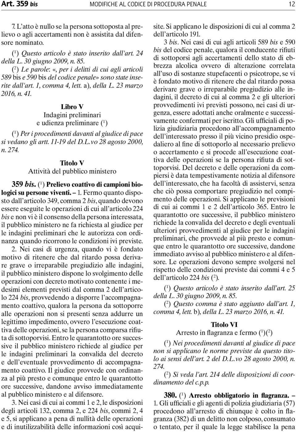 ( 2 ) Le parole: «, per i delitti di cui agli articoli 589 bis e 590 bis del codice penale» sono state inserite dall'art. 1, comma 4, lett. a), della L. 23 marzo 2016, n. 41.