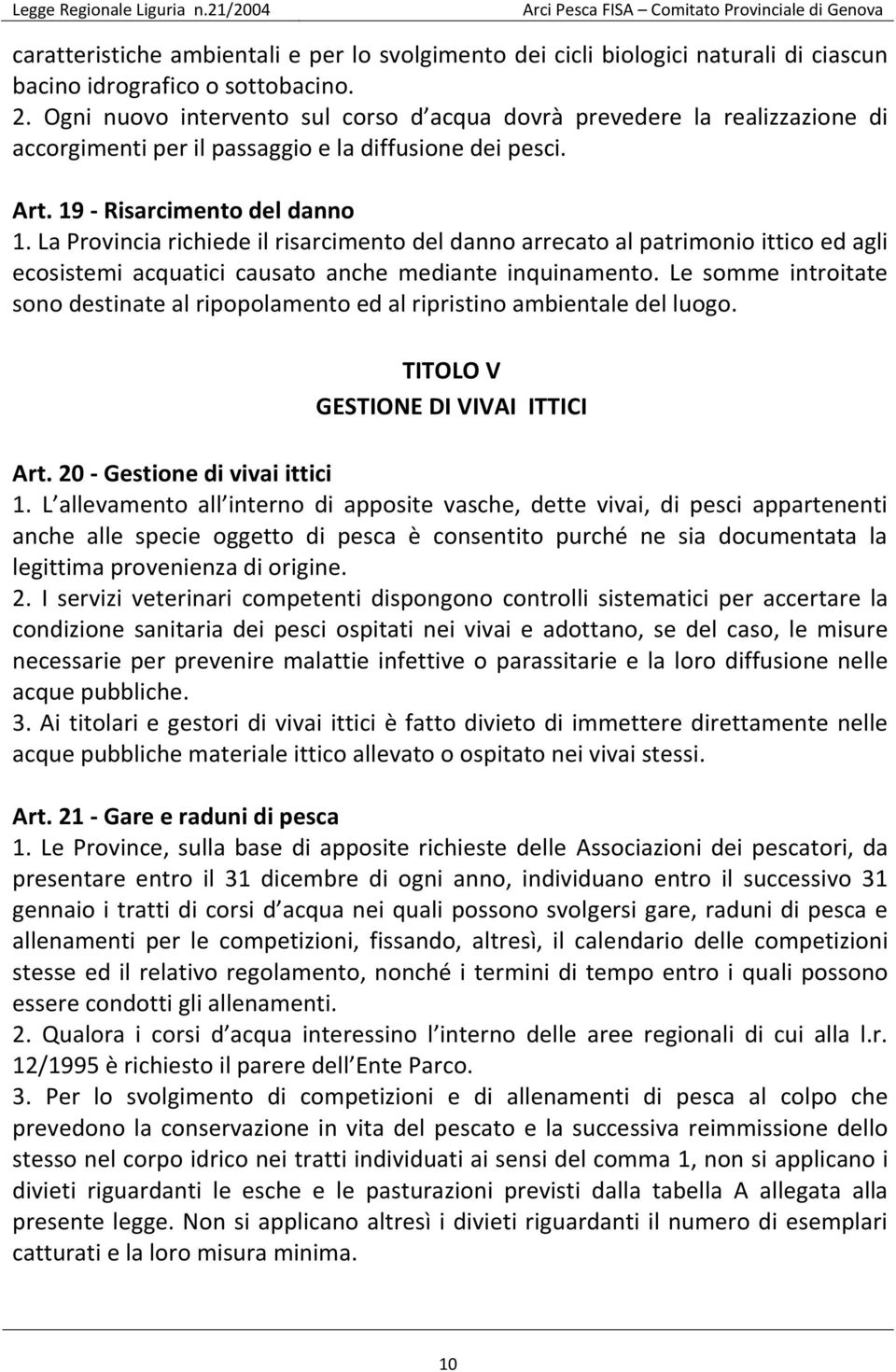 La Provincia richiede il risarcimento del danno arrecato al patrimonio ittico ed agli ecosistemi acquatici causato anche mediante inquinamento.