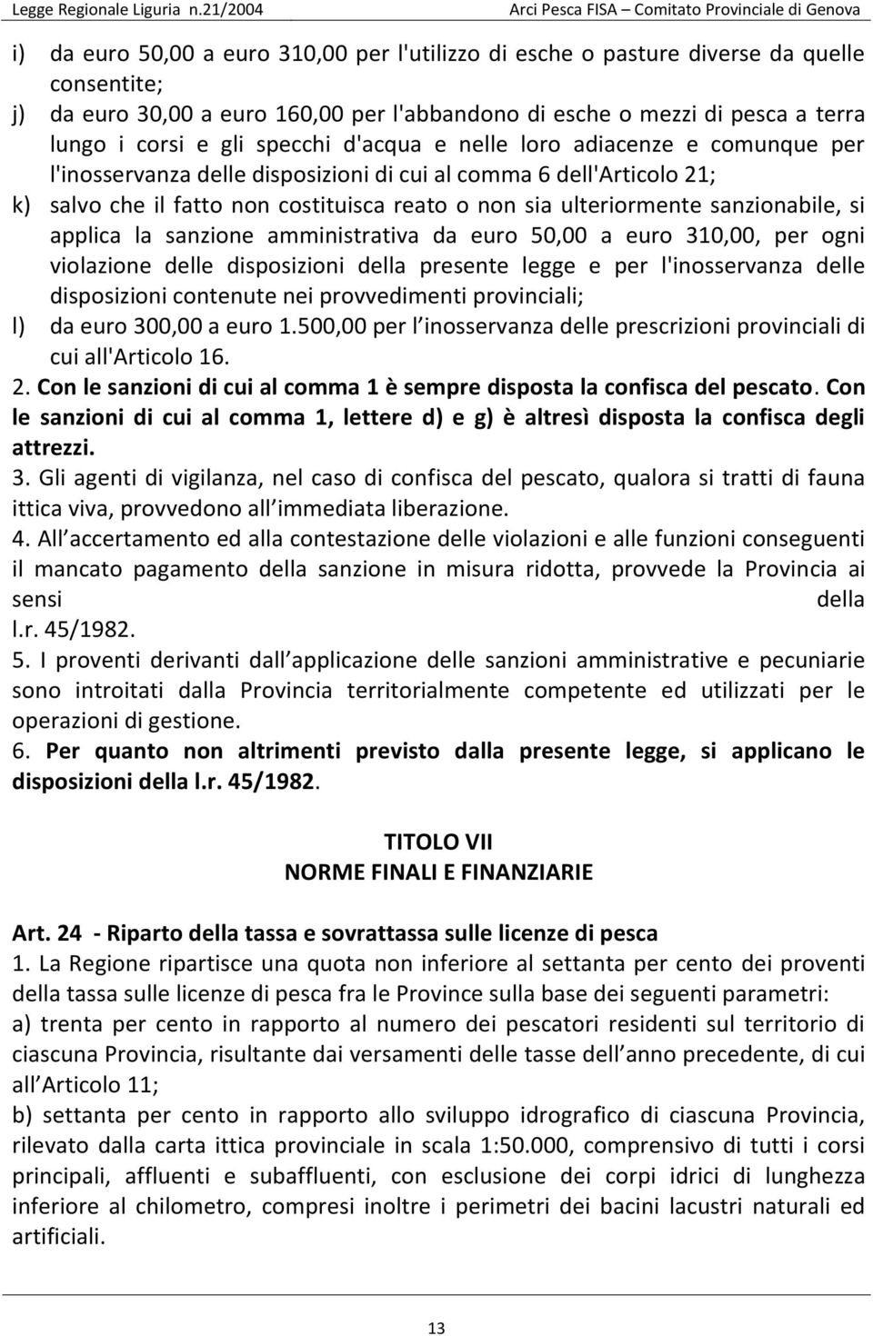 sanzionabile, si applica la sanzione amministrativa da euro 50,00 a euro 310,00, per ogni violazione delle disposizioni della presente legge e per l'inosservanza delle disposizioni contenute nei