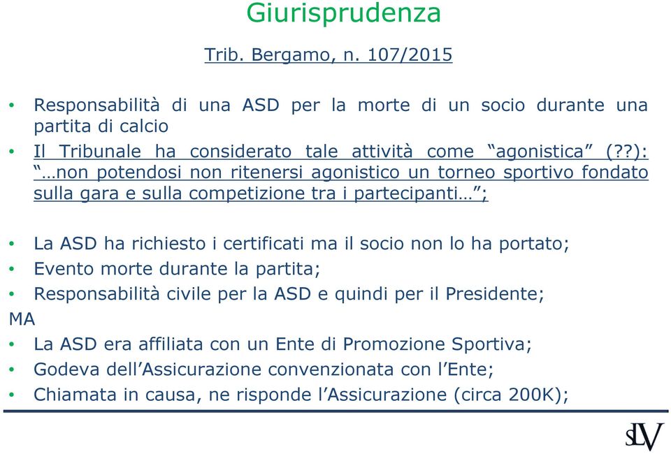 ?): non potendosi non ritenersi agonistico un torneo sportivo fondato sulla gara e sulla competizione tra i partecipanti ; La ASD ha richiesto i certificati ma