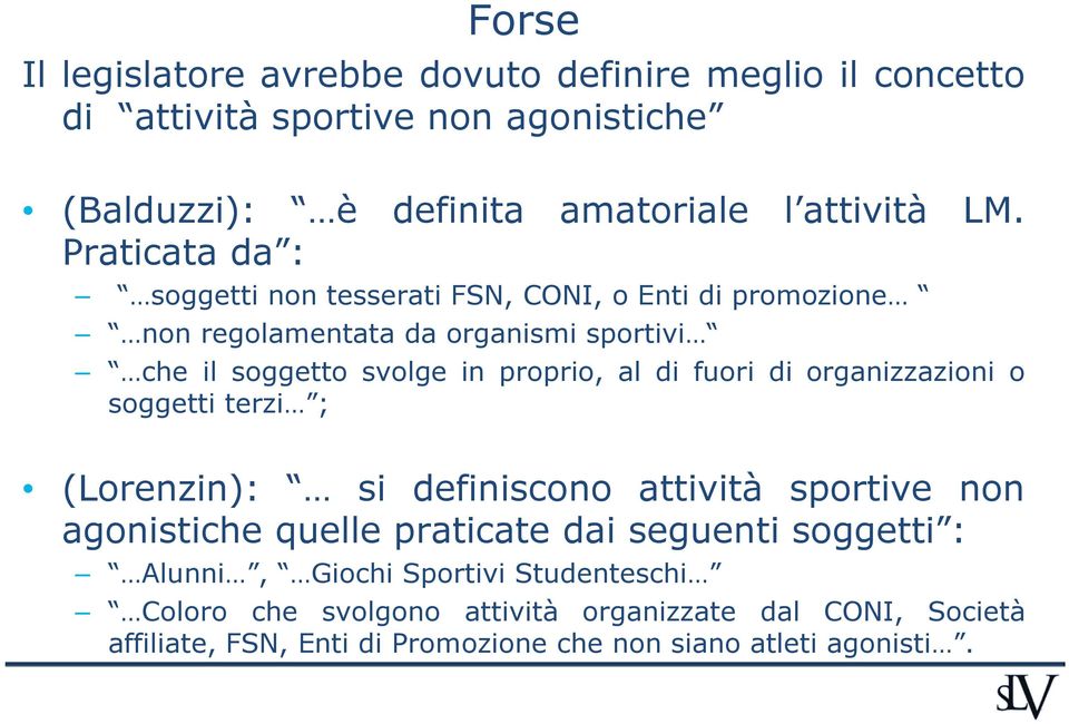 fuori di organizzazioni o soggetti terzi ; (Lorenzin): si definiscono attività sportive non agonistiche quelle praticate dai seguenti soggetti :