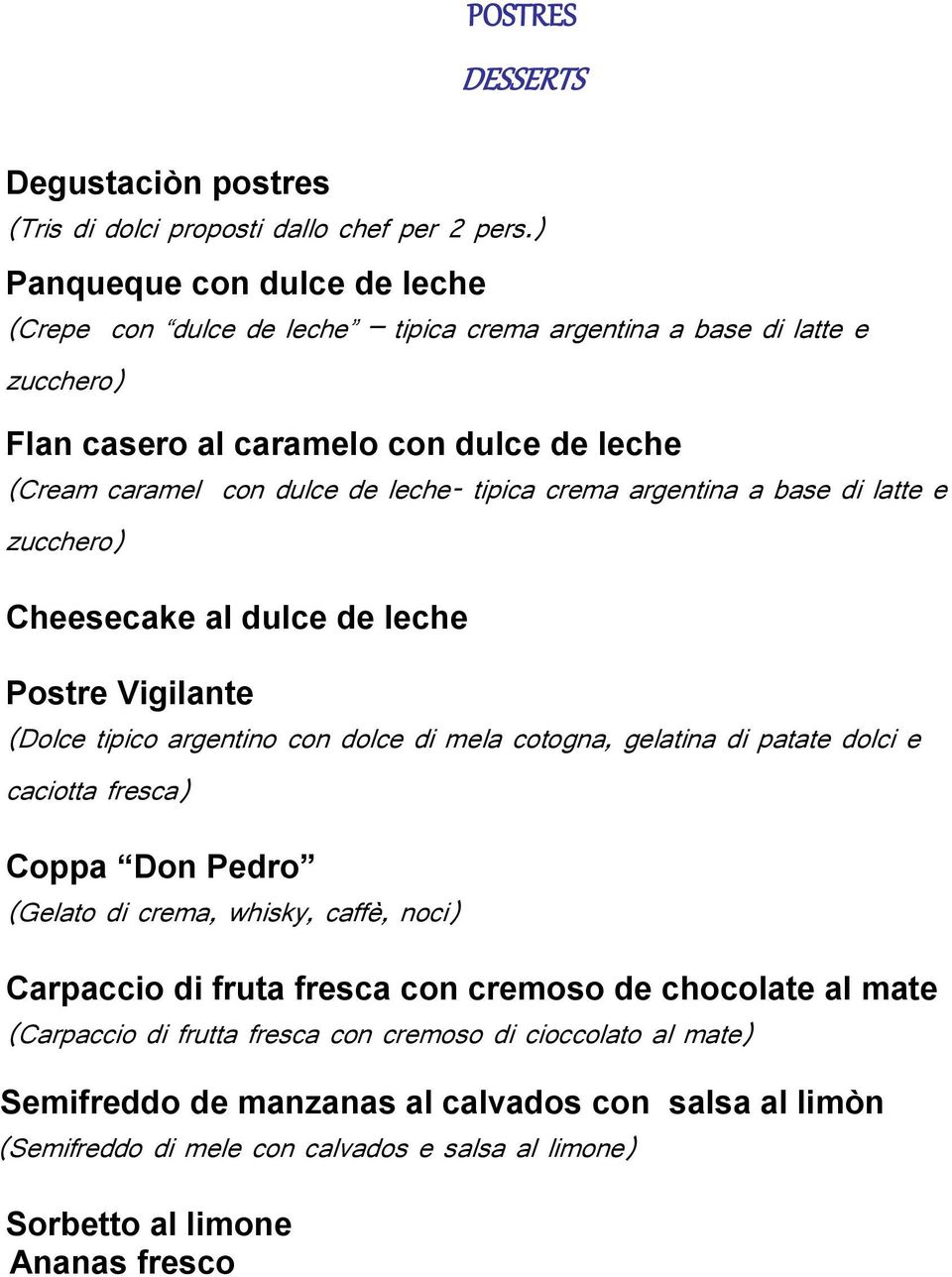 crema argentina a base di latte e zucchero) Cheesecake al dulce de leche Postre Vigilante (Dolce tipico argentino con dolce di mela cotogna, gelatina di patate dolci e caciotta fresca) Coppa
