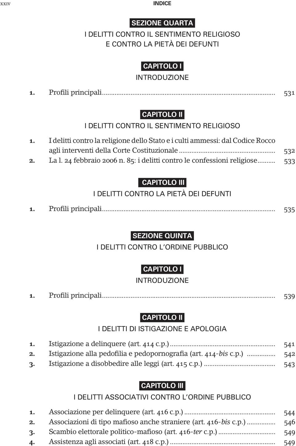 85: i delitti contro le confessioni religiose... 533 II I DELITTI CONTRO LA PIETÀ DEI DEFUNTI 1. Profili principali... 535 SEZIONE QUINTA I DELITTI CONTRO L ORDINE PUBBLICO 1. Profili principali... 539 I I DELITTI DI ISTIGAZIONE E APOLOGIA 1.